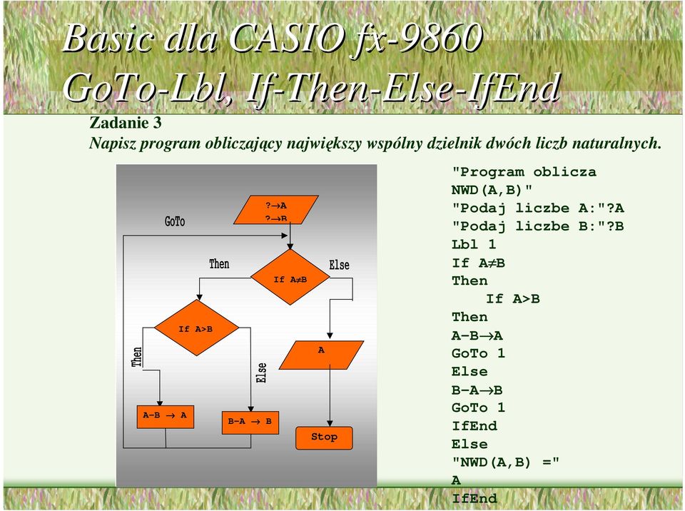 B A If A>B B-A B? A? B If A B A Stop "Program oblicza NWD(A,B)" "Podaj liczbe A:"?