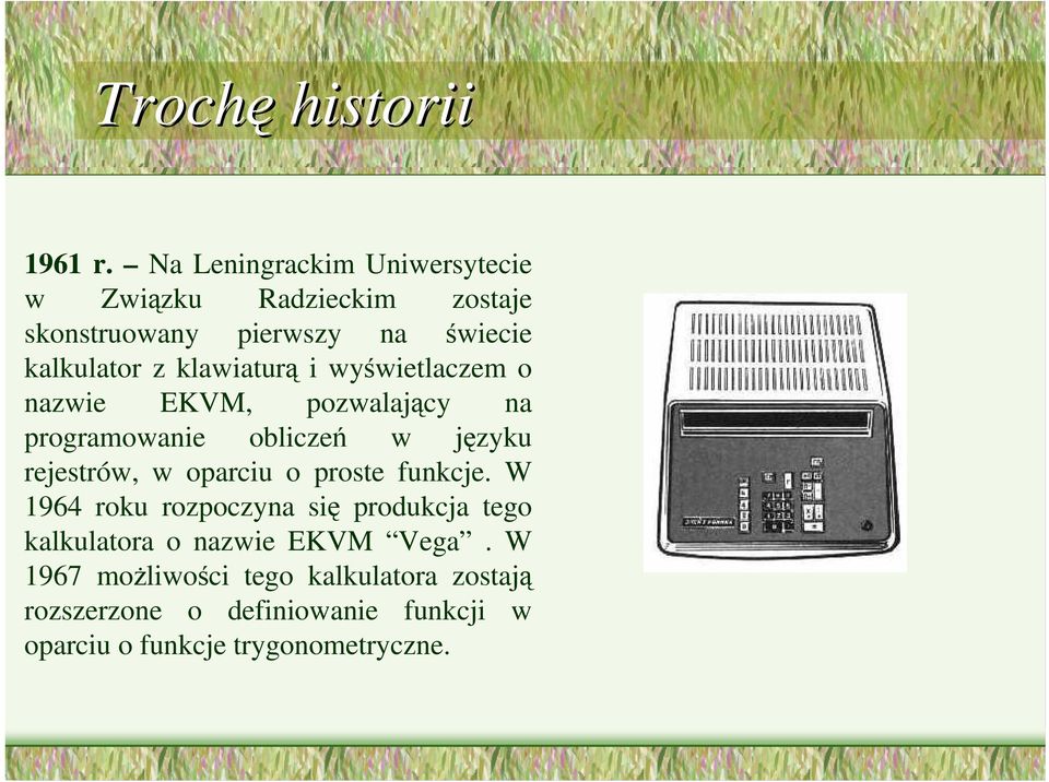 klawiaturą i wyświetlaczem o nazwie EKVM, pozwalający na programowanie obliczeń w języku rejestrów, w oparciu o