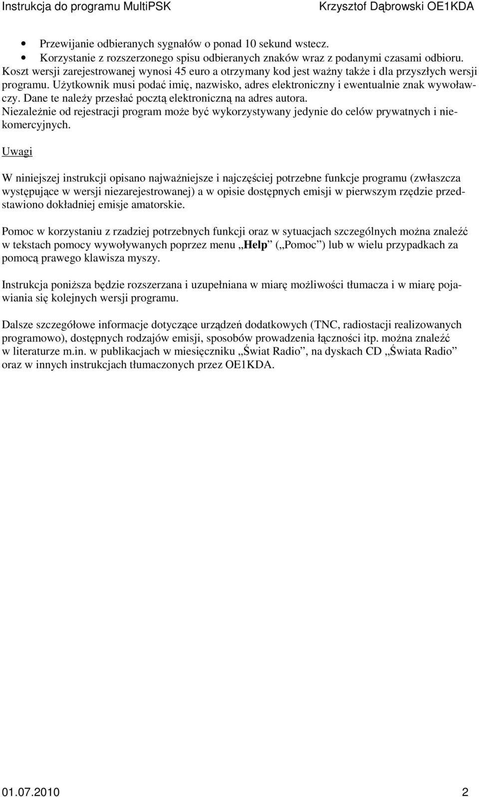 Dane te należy przesłać pcztą elektrniczną na adres autra. Niezależnie d rejestracji prgram mże być wykrzystywany jedynie d celów prywatnych i niekmercyjnych.