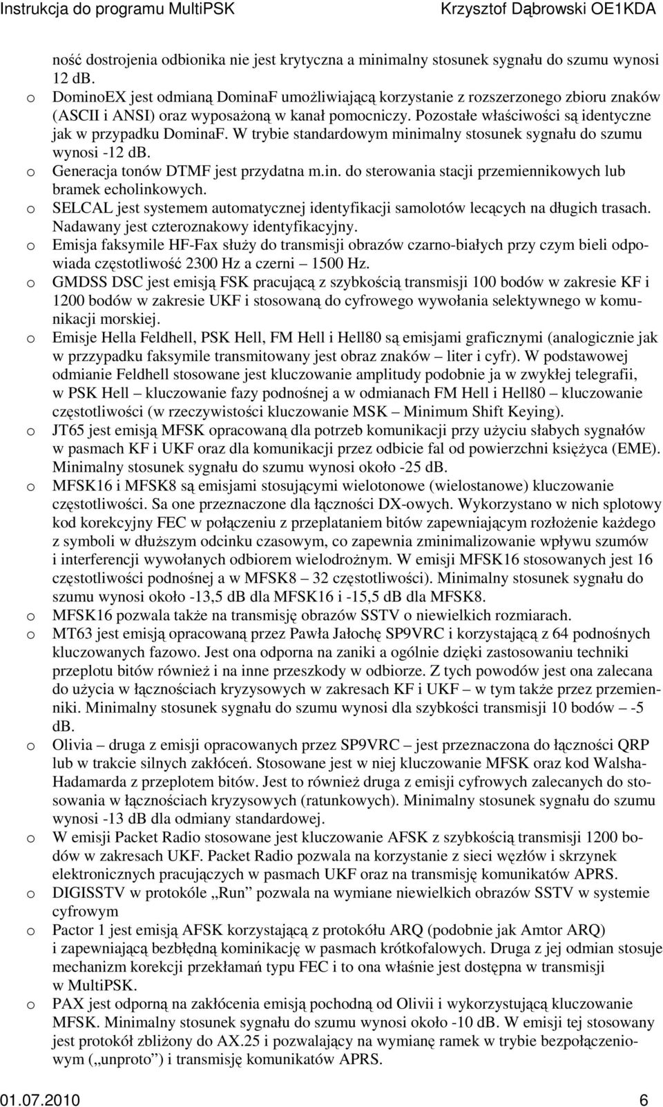 W trybie standardwym minimalny stsunek sygnału d szumu wynsi -12 db. Generacja tnów DTMF jest przydatna m.in. d sterwania stacji przemiennikwych lub bramek echlinkwych.