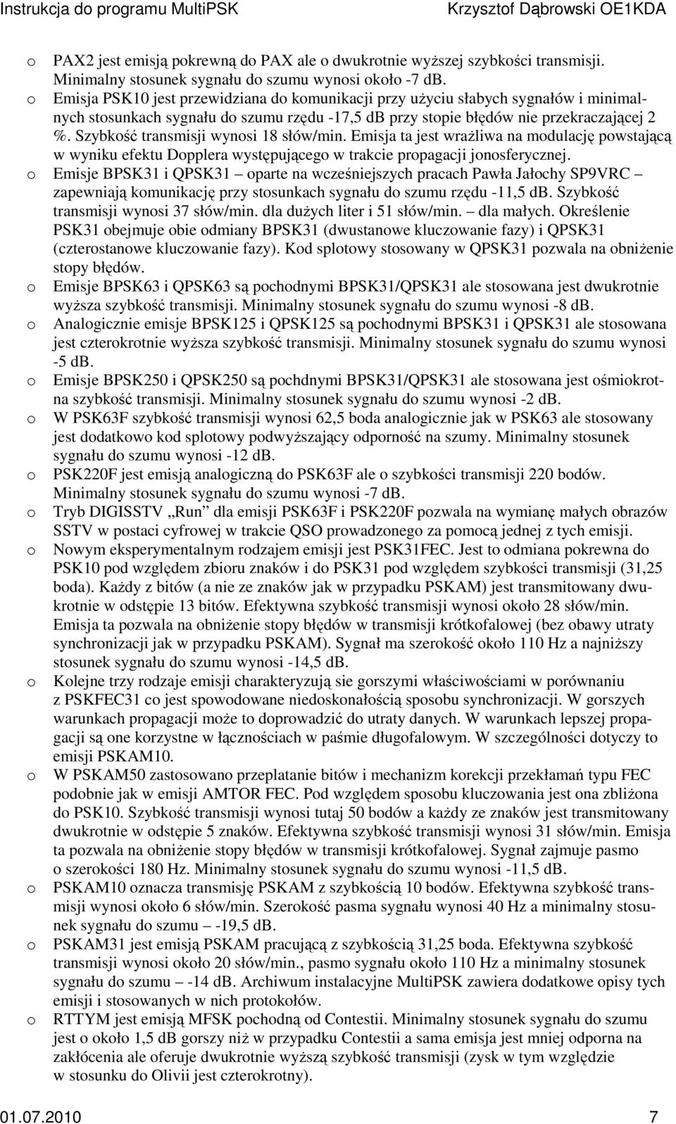 Szybkść transmisji wynsi 18 słów/min. Emisja ta jest wrażliwa na mdulację pwstającą w wyniku efektu Dpplera występująceg w trakcie prpagacji jnsferycznej.