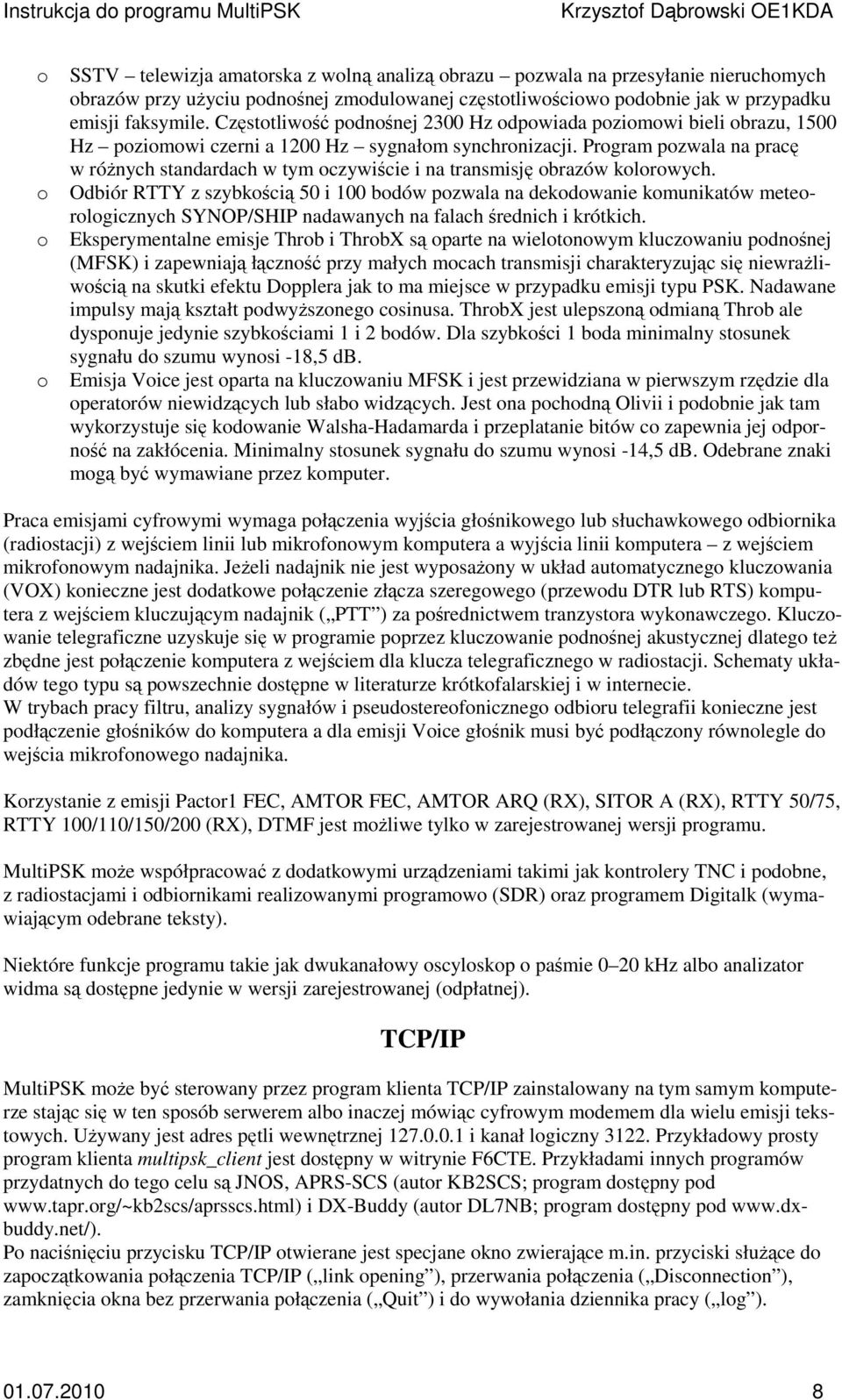 Prgram pzwala na pracę w różnych standardach w tym czywiście i na transmisję brazów klrwych.