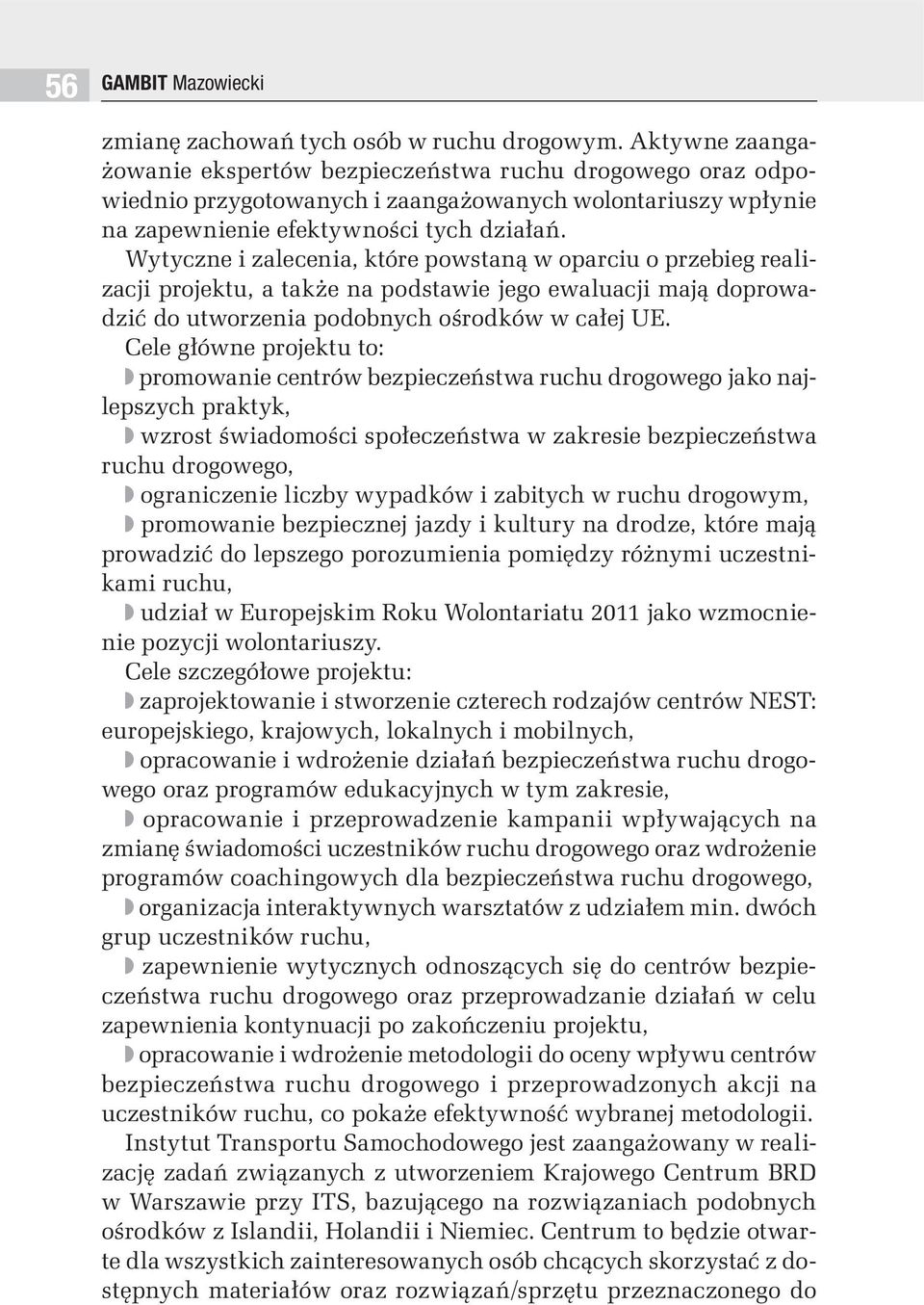 Wytyczne i zalecenia, które powstaną w oparciu o przebieg realizacji projektu, a także na podstawie jego ewaluacji mają doprowadzić do utworzenia podobnych ośrodków w całej UE.