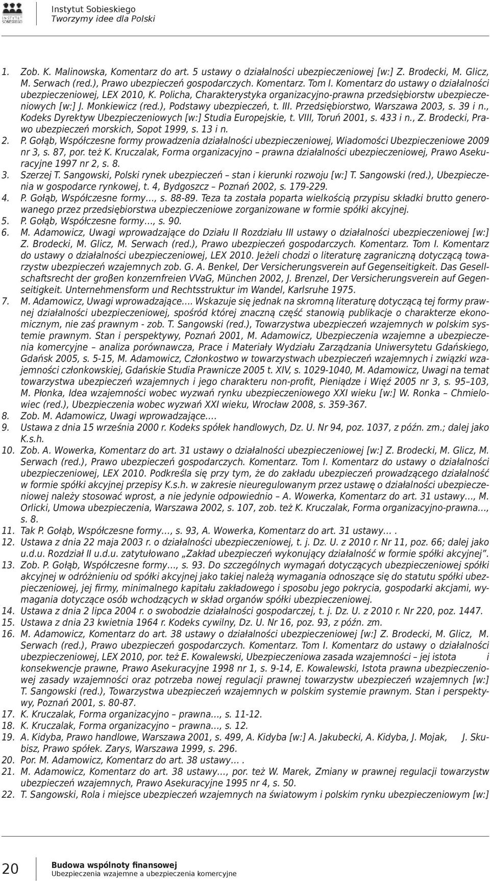 Policha, Charakterystyka organizacyjno-prawna przedsiębiorstw ubezpieczeniowych [w:] J. Monkiewicz (red.), Podstawy ubezpieczeń, t. III. Przedsiębiorstwo, Warszawa 2003, s. 39 i n.