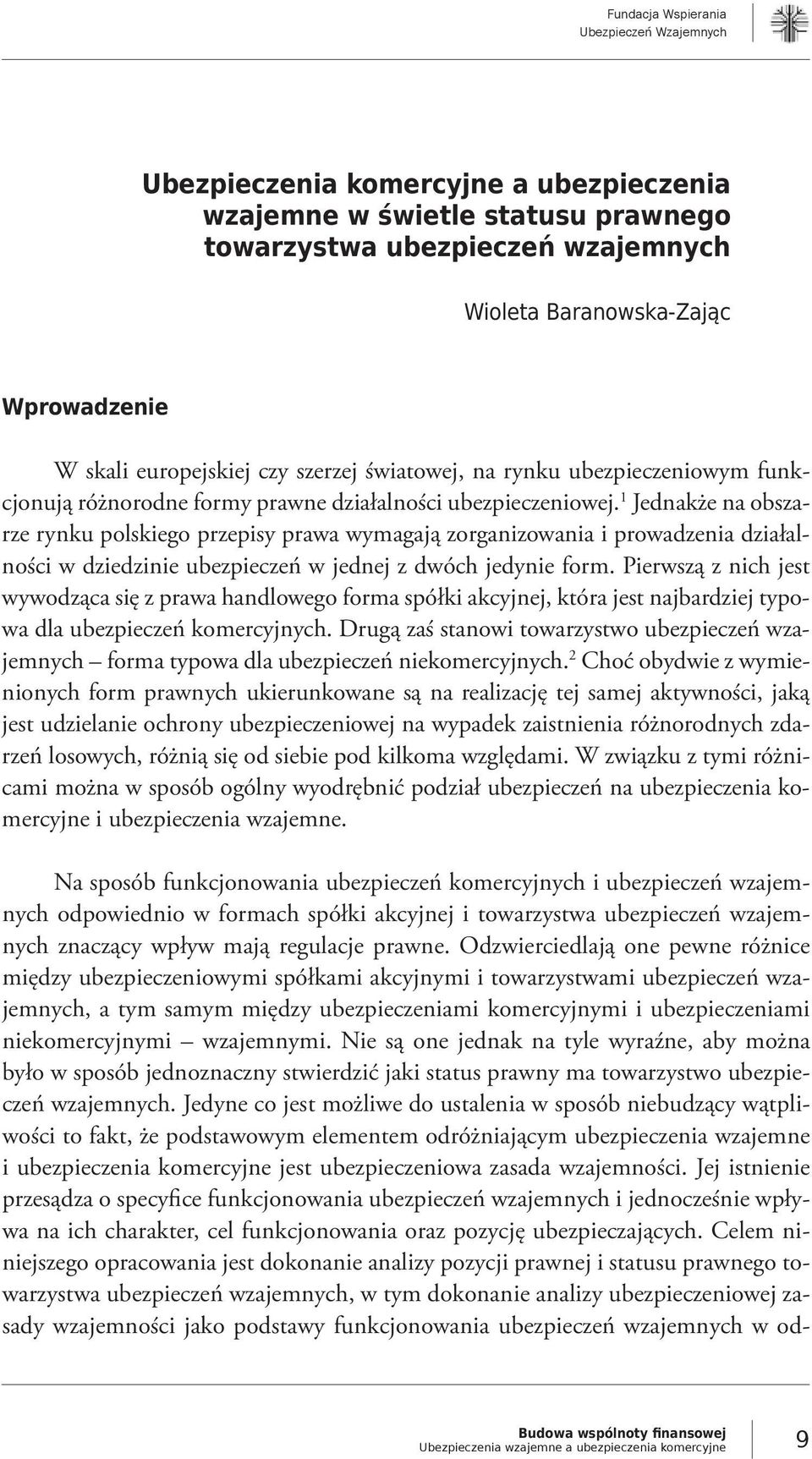 1 Jednakże na obszarze rynku polskiego przepisy prawa wymagają zorganizowania i prowadzenia działalności w dziedzinie ubezpieczeń w jednej z dwóch jedynie form.