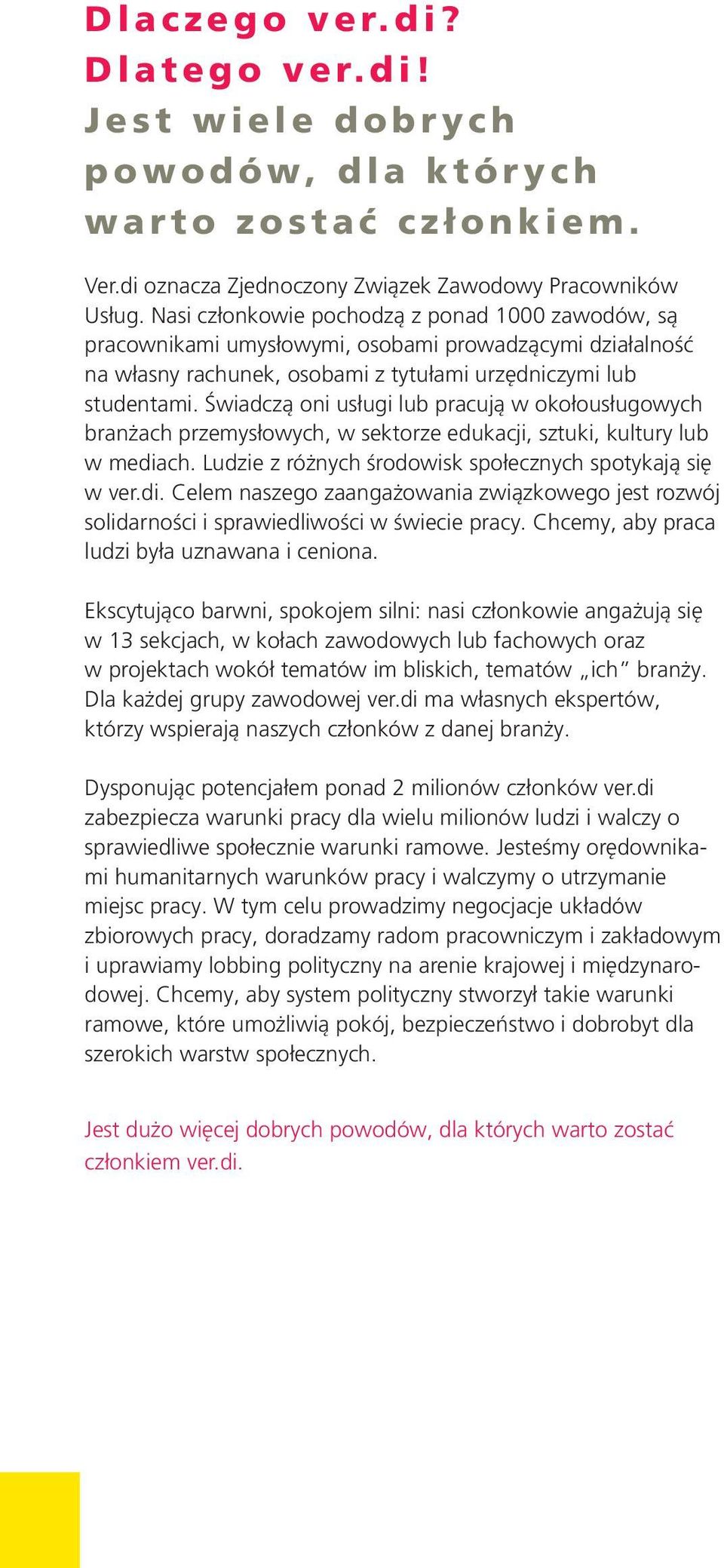 Świadczą oni usługi lub pracują w okołousługowych branżach przemysłowych, w sektorze edukacji, sztuki, kultury lub w media