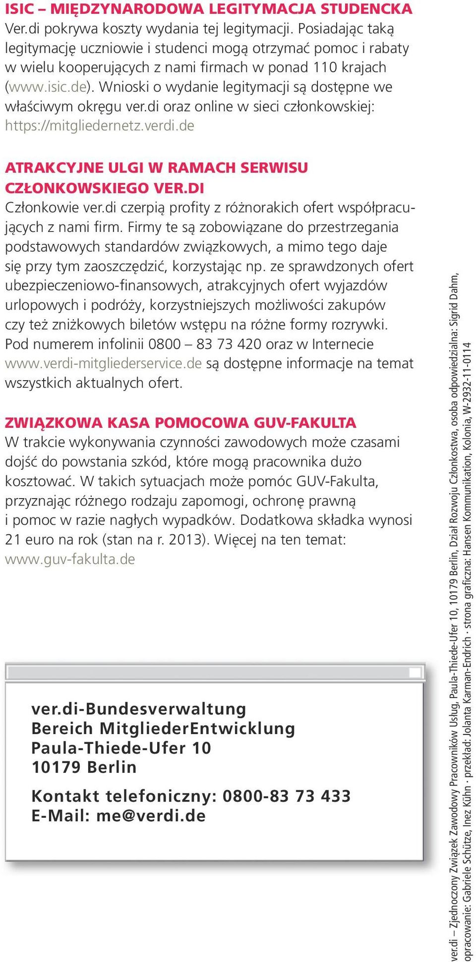 Wnioski o wydanie legitymacji są dostępne we właściwym okręgu ver.di oraz online w sieci członkowskiej: https://mitgliedernetz.verdi.de ATRAKCYJNE ULGI W RAMACH SERWISU CZŁONKOWSKIEGO VER.