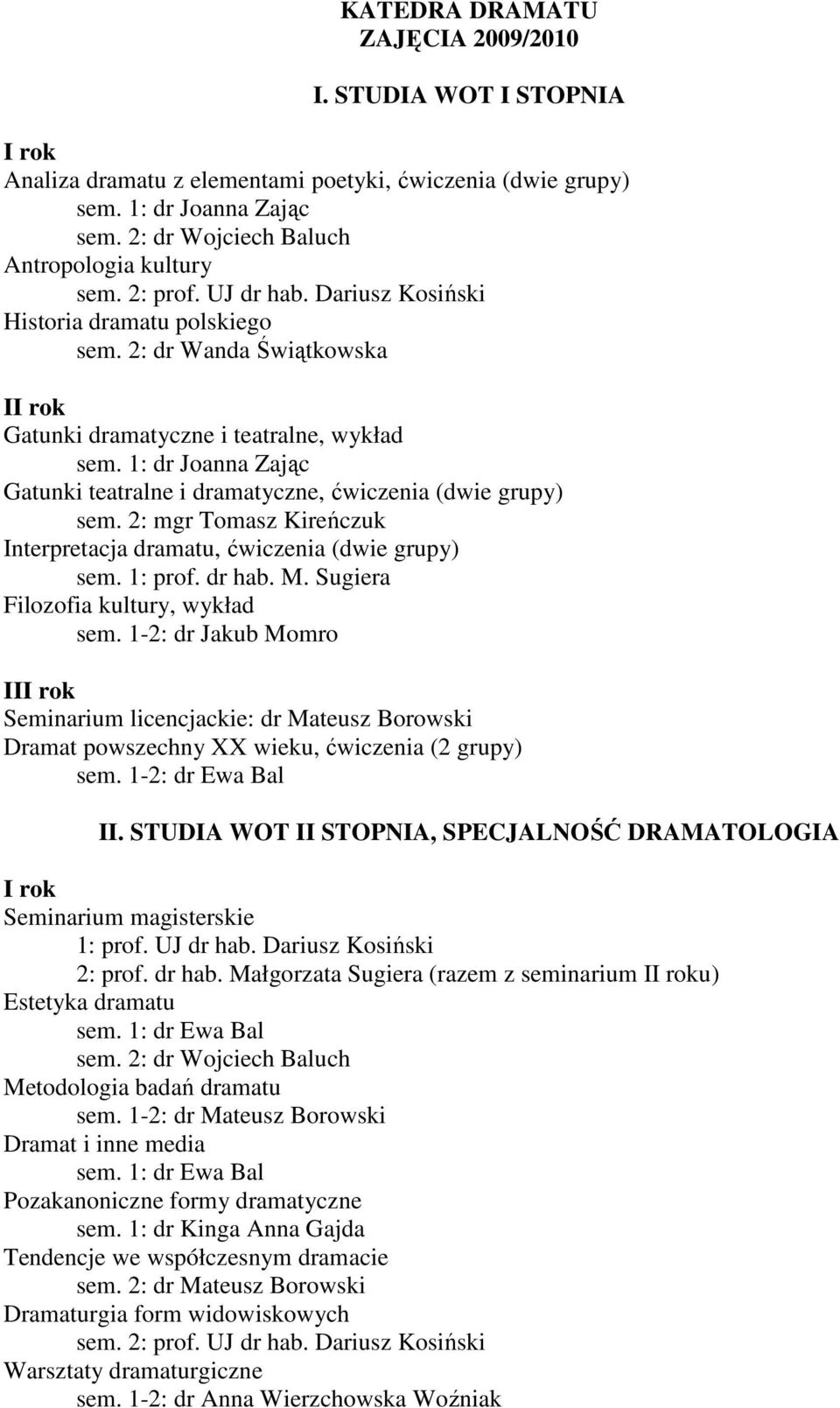 1: dr Joanna Zając Gatunki teatralne i dramatyczne, ćwiczenia (dwie grupy) sem. 2: mgr Tomasz Kireńczuk Interpretacja dramatu, ćwiczenia (dwie grupy) sem. 1: prof. dr hab. M.