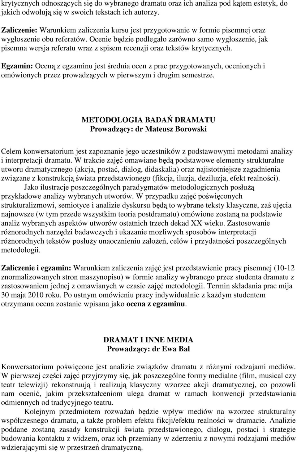 Ocenie będzie podlegało zarówno samo wygłoszenie, jak pisemna wersja referatu wraz z spisem recenzji oraz tekstów krytycznych.