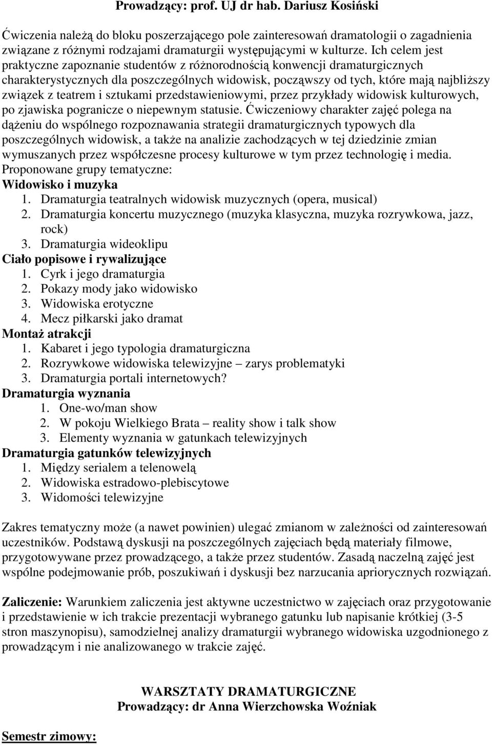 i sztukami przedstawieniowymi, przez przykłady widowisk kulturowych, po zjawiska pogranicze o niepewnym statusie.