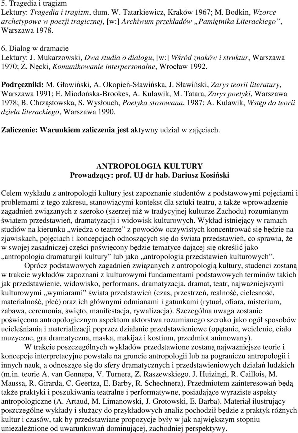 Mukarzowski, Dwa studia o dialogu, [w:] Wśród znaków i struktur, Warszawa 1970; Z. Nęcki, Komunikowanie interpersonalne, Wrocław 1992. Podręczniki: M. Głowiński, A. Okopień-Sławińska, J.