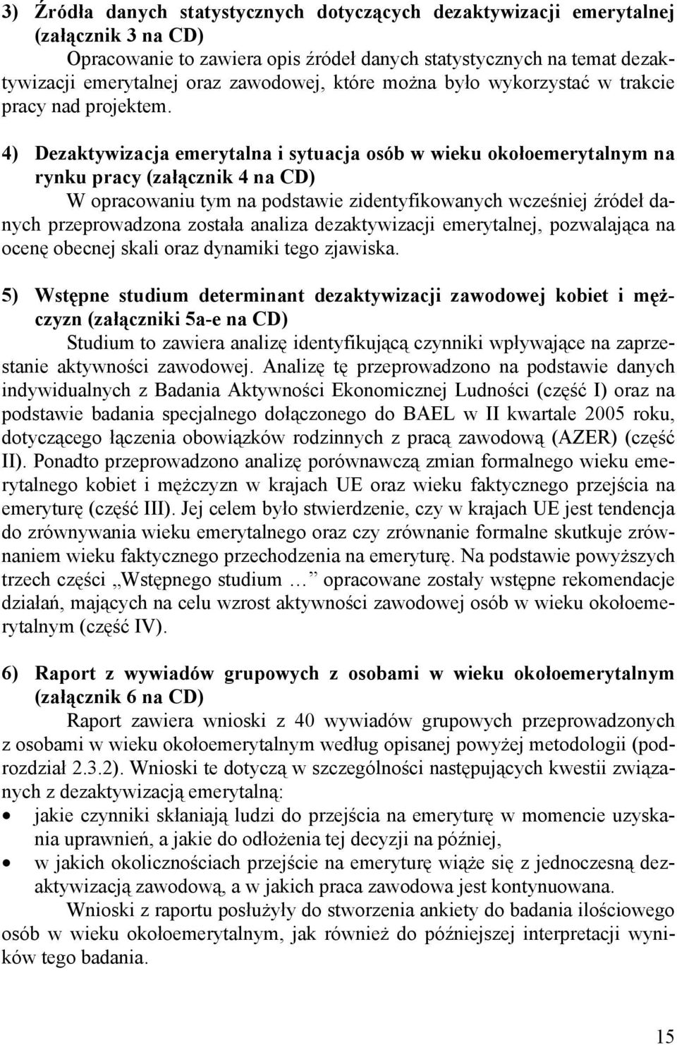 4) Dezaktywizacja emerytalna i sytuacja osób w wieku okołoemerytalnym na rynku pracy (załącznik 4 na CD) W opracowaniu tym na podstawie zidentyfikowanych wcześniej źródeł danych przeprowadzona