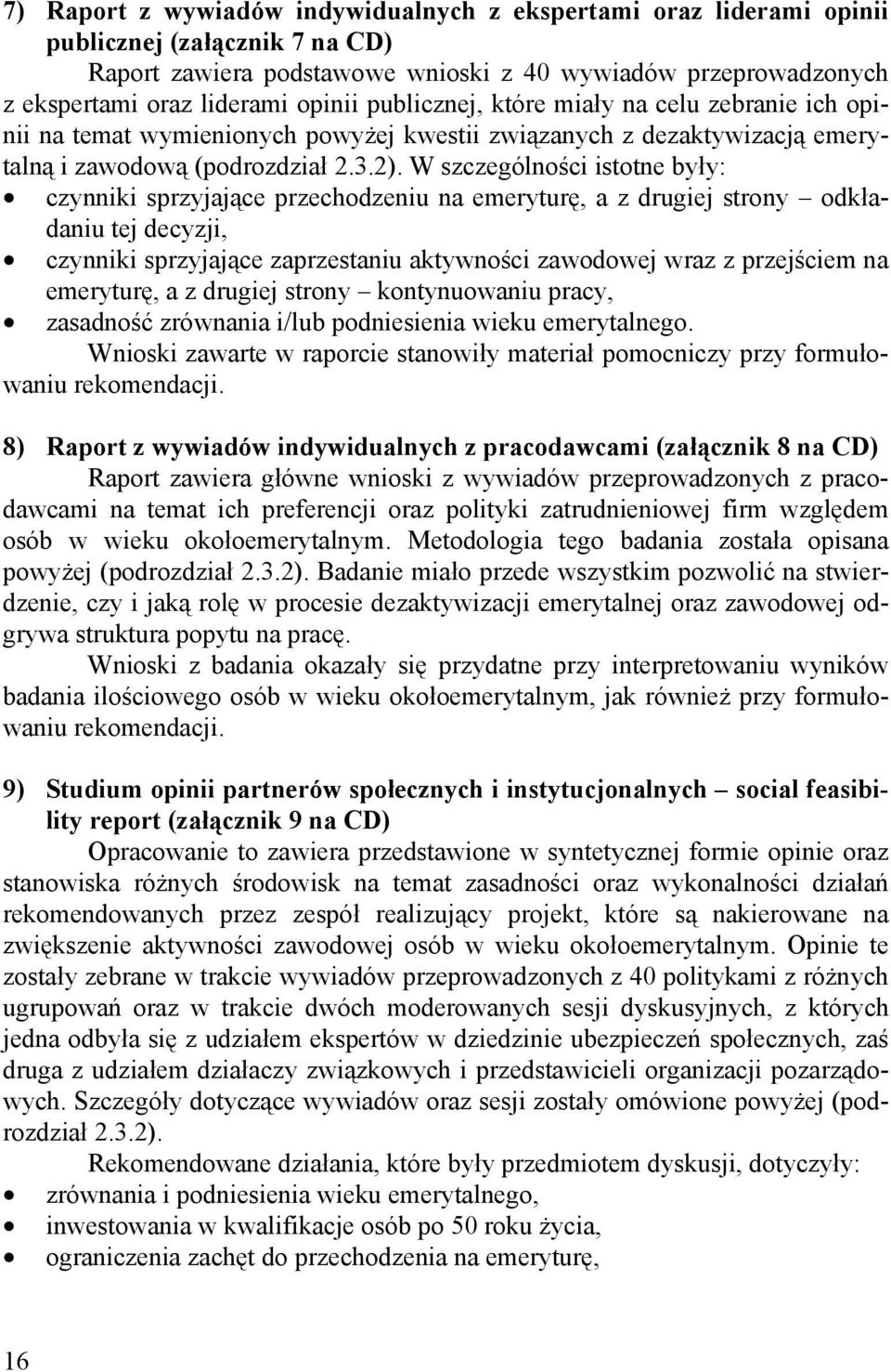 W szczególności istotne były: czynniki sprzyjające przechodzeniu na emeryturę, a z drugiej strony odkładaniu tej decyzji, czynniki sprzyjające zaprzestaniu aktywności zawodowej wraz z przejściem na