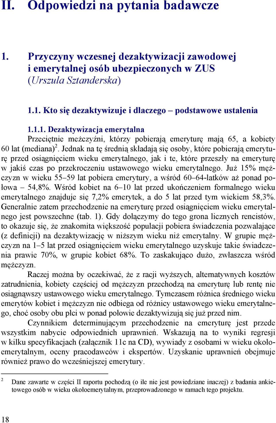 Jednak na tę średnią składają się osoby, które pobierają emeryturę przed osiągnięciem wieku emerytalnego, jak i te, które przeszły na emeryturę w jakiś czas po przekroczeniu ustawowego wieku