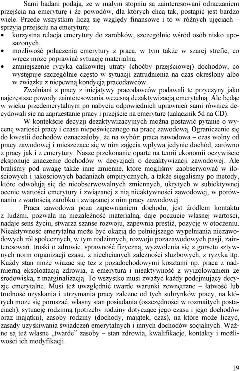 połączenia emerytury z pracą, w tym także w szarej strefie, co wręcz może poprawiać sytuację materialną, zmniejszenie ryzyka całkowitej utraty (choćby przejściowej) dochodów, co występuje szczególnie