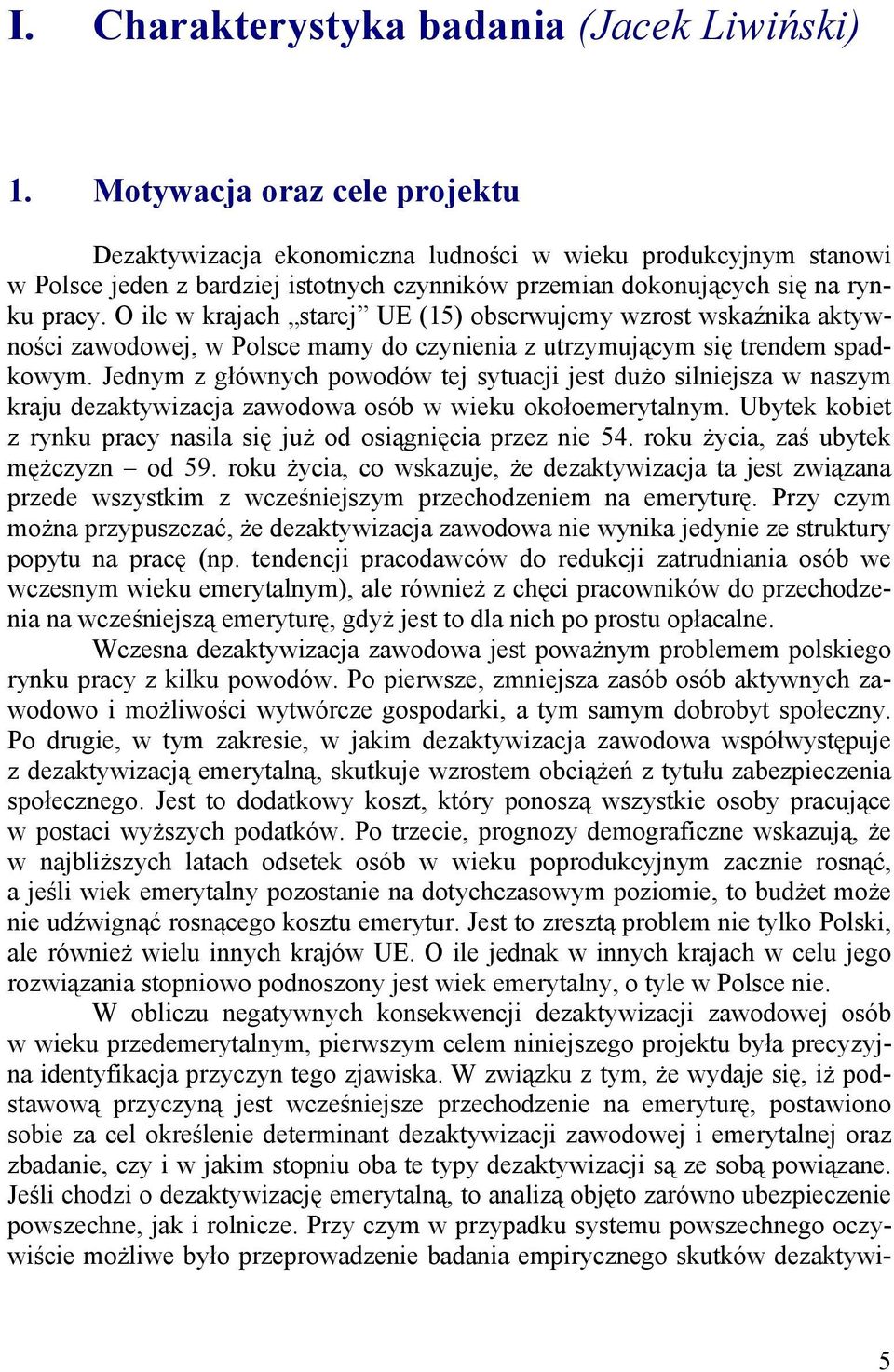 O ile w krajach starej UE (15) obserwujemy wzrost wskaźnika aktywności zawodowej, w Polsce mamy do czynienia z utrzymującym się trendem spadkowym.