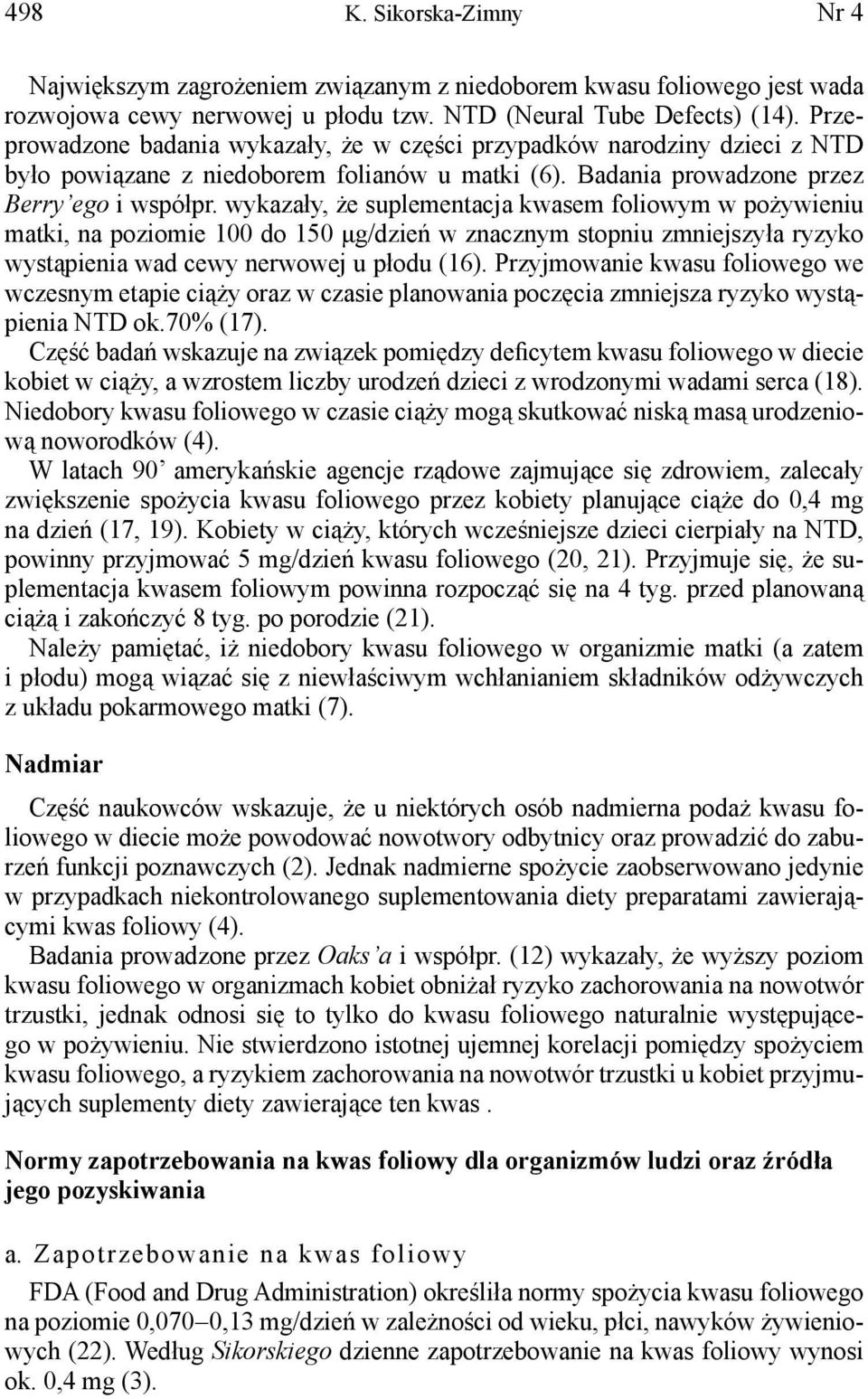 wykazały, że suplementacja kwasem foliowym w pożywieniu matki, na poziomie 100 do 150 μg/dzień w znacznym stopniu zmniejszyła ryzyko wystąpienia wad cewy nerwowej u płodu (16).