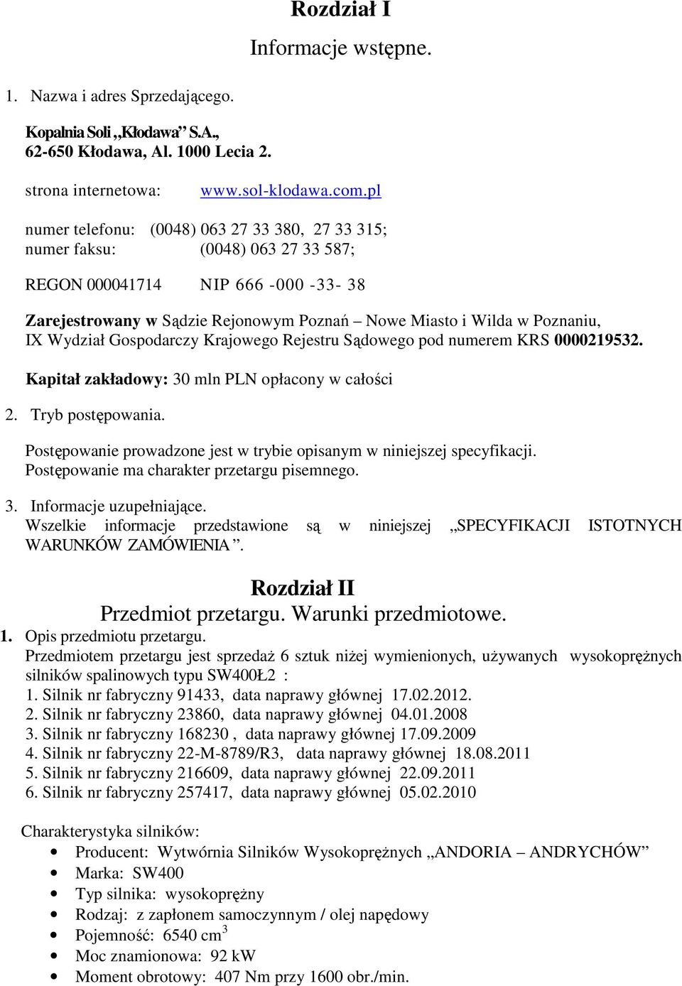 Wydział Gospodarczy Krajowego Rejestru Sądowego pod numerem KRS 0000219532. Kapitał zakładowy: 30 mln PLN opłacony w całości 2. Tryb postępowania.