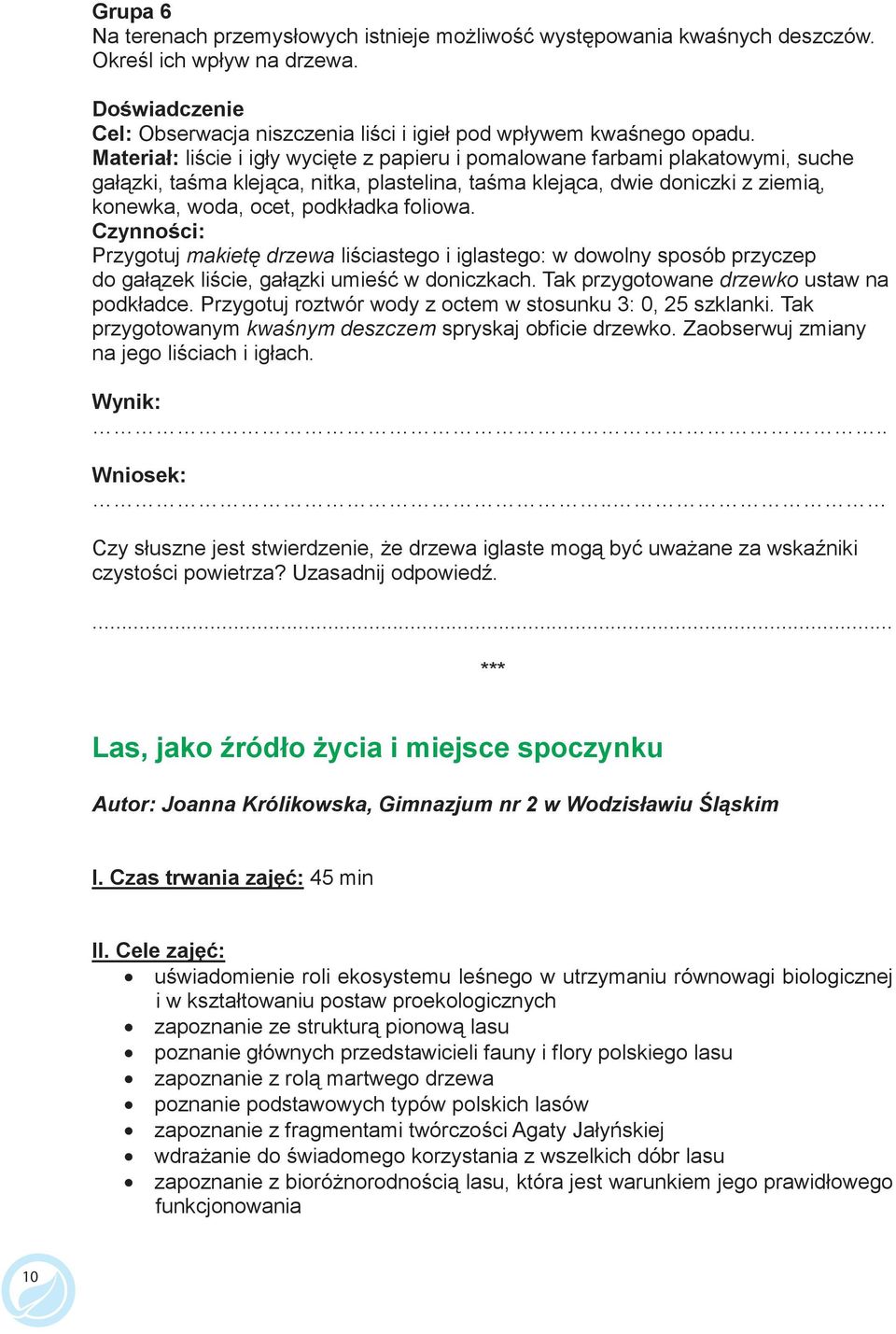 foliowa. Czynno ci: Przygotuj makiet drzewa li ciastego i iglastego: w dowolny sposób przyczep do gał zek li cie, gał zki umie w doniczkach. Tak przygotowane drzewko ustaw na podkładce.