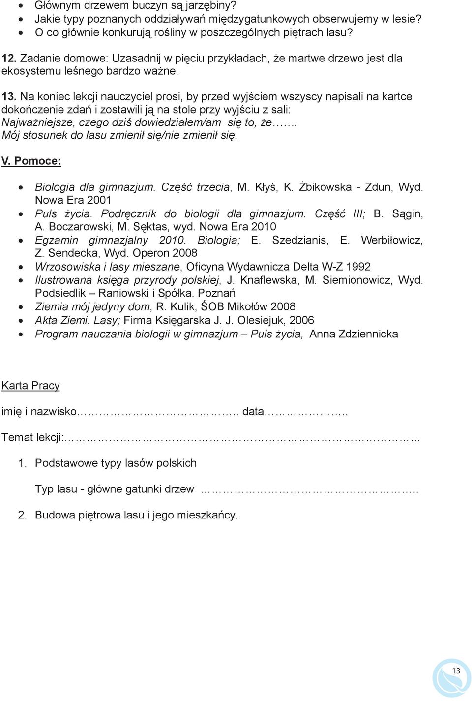 Na koniec lekcji nauczyciel prosi, by przed wyj ciem wszyscy napisali na kartce doko czenie zda i zostawili j na stole przy wyj ciu z sali: Najwa niejsze, czego dzi dowiedziałem/am si to, e.