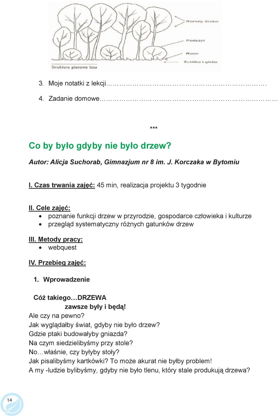 Cele zaj : poznanie funkcji drzew w przyrodzie, gospodarce człowieka i kulturze przegl d systematyczny ró nych gatunków drzew III. Metody pracy: webquest IV. Przebieg zaj : 1.