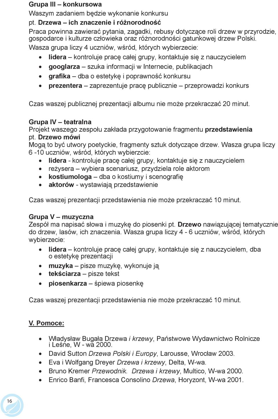 Wasza grupa liczy 4 uczniów, w ród, których wybierzecie: lidera kontroluje prac całej grupy, kontaktuje si z nauczycielem googlarza szuka informacji w Internecie, publikacjach grafika dba o estetyk i