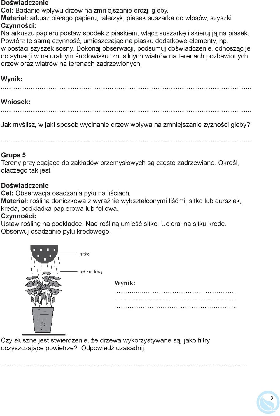 Dokonaj obserwacji, podsumuj do wiadczenie, odnosz c je do sytuacji w naturalnym rodowisku tzn. silnych wiatrów na terenach pozbawionych drzew oraz wiatrów na terenach zadrzewionych. Wynik:... Wniosek:.