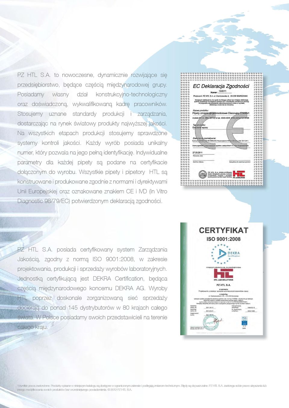 Stosujemy uznane standardy produkcji i zarz¹dzania, dostarczaj¹c na rynek światowy produkty najwy szej jakości. Na wszystkich etapach produkcji stosujemy sprawdzone systemy kontroli jakości.