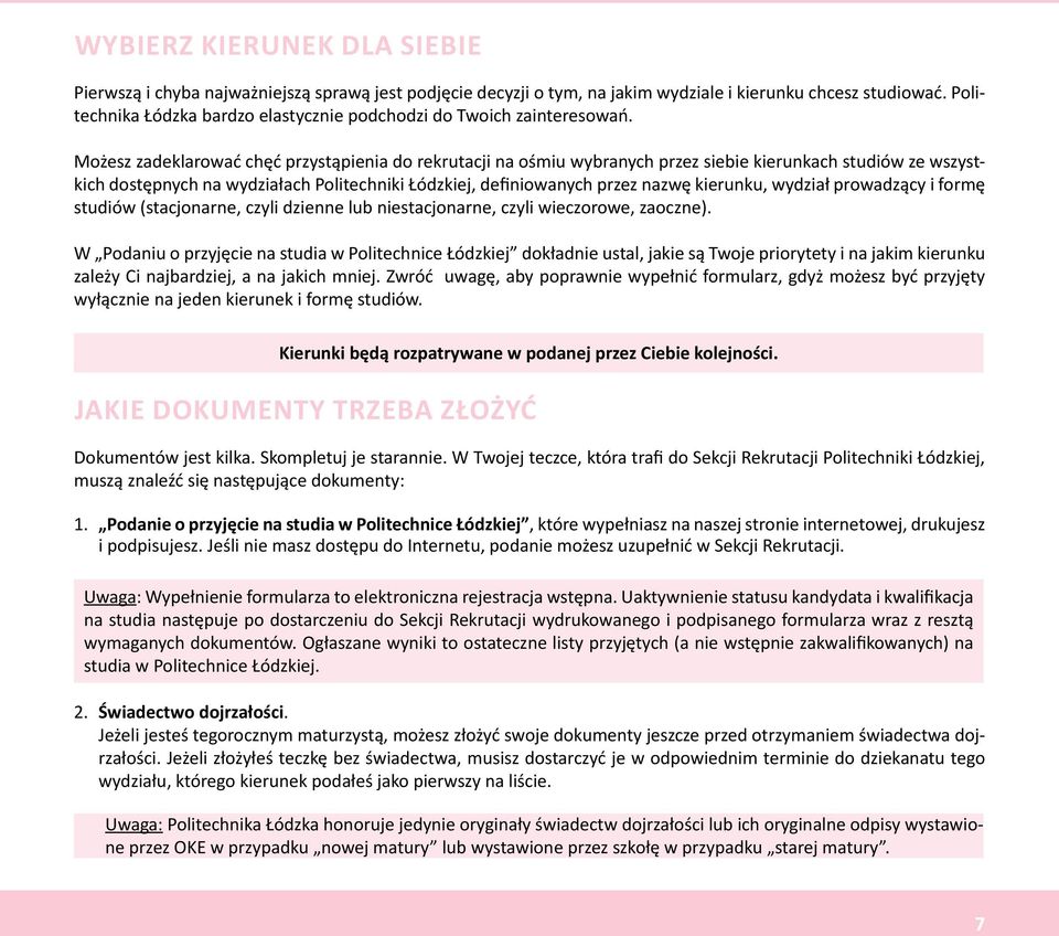 Możesz zadeklarować chęć przystąpienia do rekrutacji na ośmiu wybranych przez siebie kierunkach studiów ze wszystkich dostępnych na wydziałach Politechniki Łódzkiej, definiowanych przez nazwę