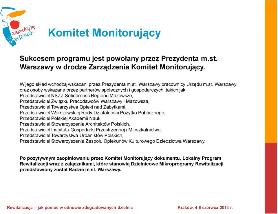 Przedstawiciel Towarzystwa Opieki nad Zabytkami, Przedstawiciel Warszawskiej Rady Działalności Pożytku Publicznego, Przedstawiciel Polskiej Akademii Nauk, Przedstawiciel Stowarzyszenia Architektów