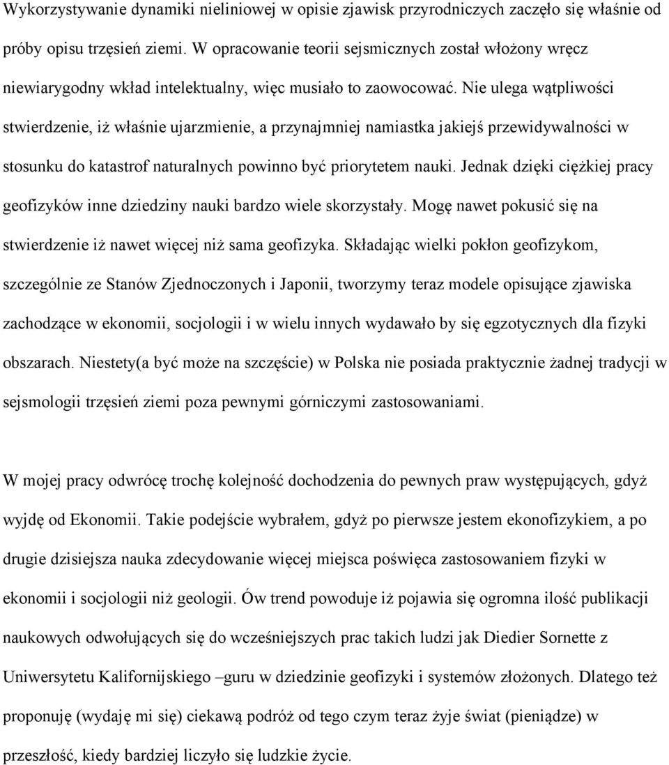 Nie ulega wątpliwości stwierdzenie, iż właśnie ujarzmienie, a przynajmniej namiastka jakiejś przewidywalności w stosunku do katastrof naturalnych powinno być priorytetem nauki.