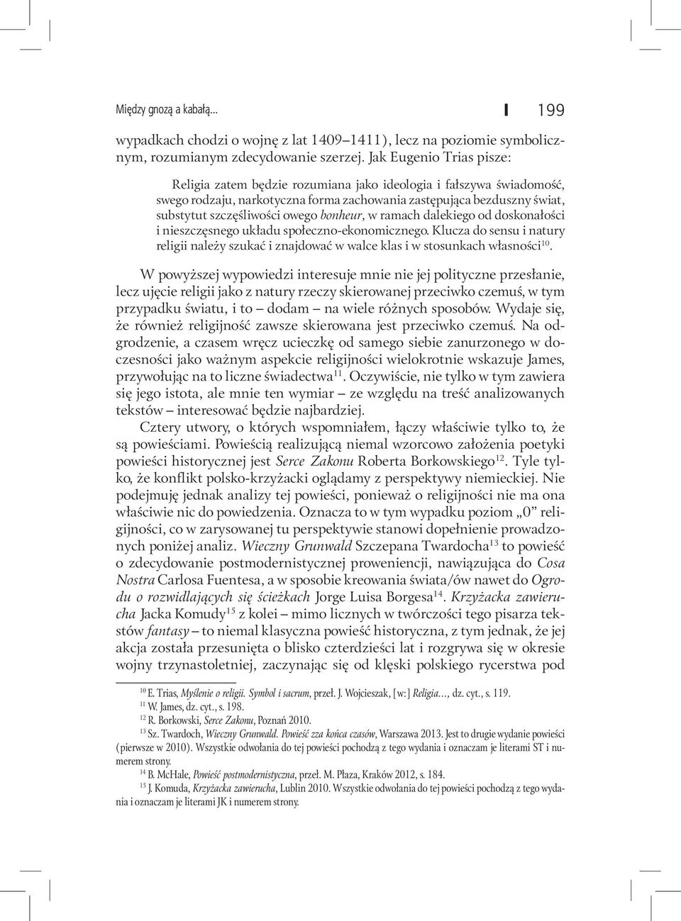 bonheur, w ramach dalekiego od doskonałości i nieszczęsnego układu społeczno-ekonomicznego. Klucza do sensu i natury religii należy szukać i znajdować w walce klas i w stosunkach własności 10.