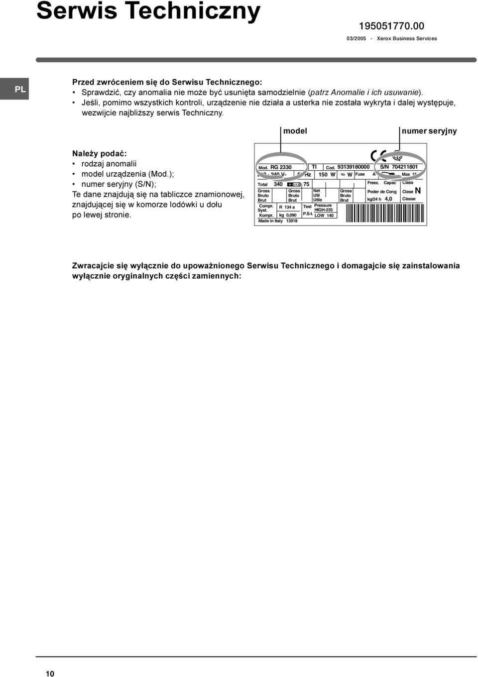 Jeœli, pomimo wszystkich kontroli, urz¹dzenie nie dzia³a a usterka nie zosta³a wykryta i dalej wystêpuje, wezwijcie najbli szy serwis Techniczny.