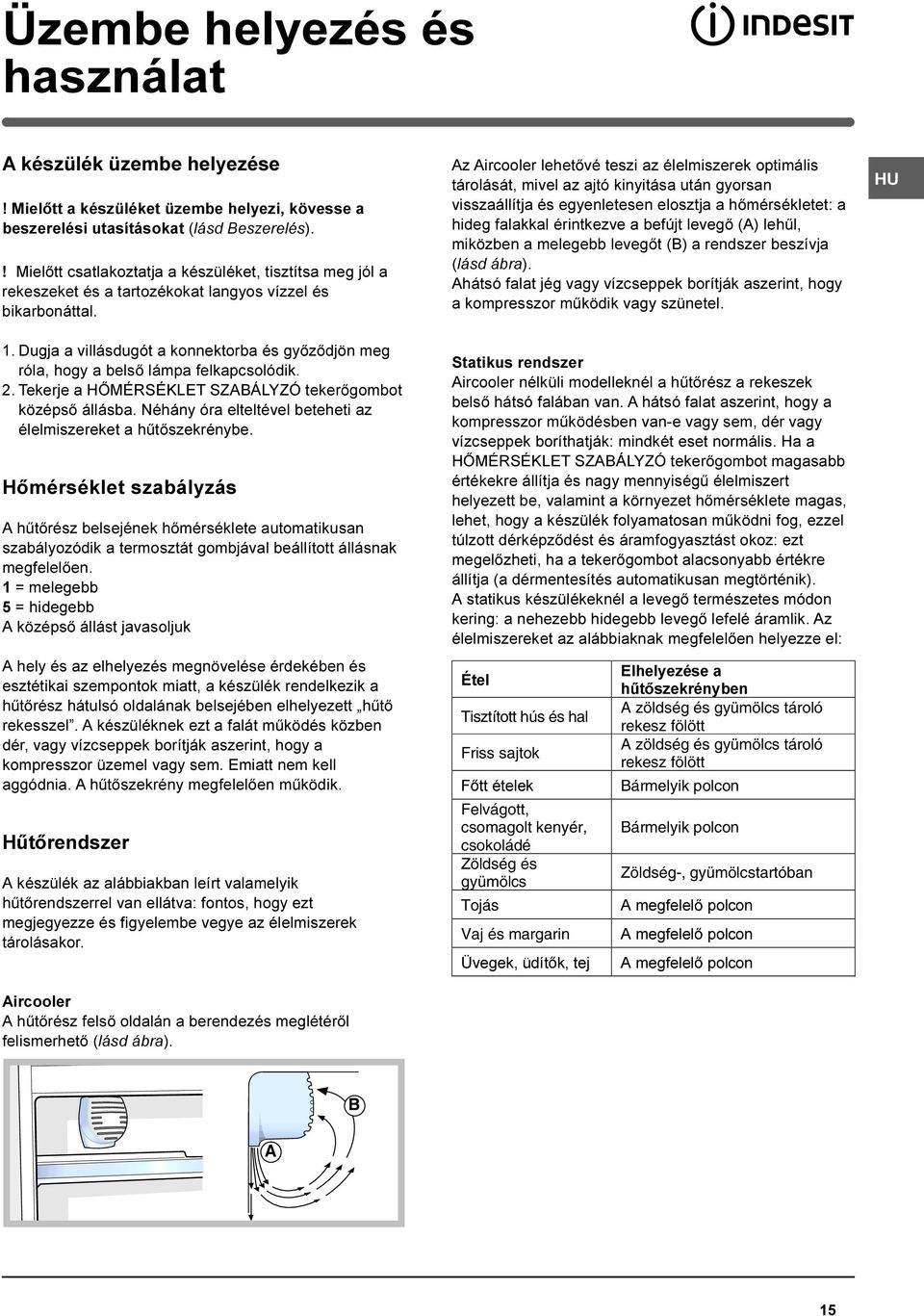 Dugja a villásdugót a konnektorba és gyõzõdjön meg róla, hogy a belsõ lámpa felkapcsolódik. 2. Tekerje a HÕMÉRSÉKLET SZABÁLYZÓ tekerõgombot középsõ állásba.