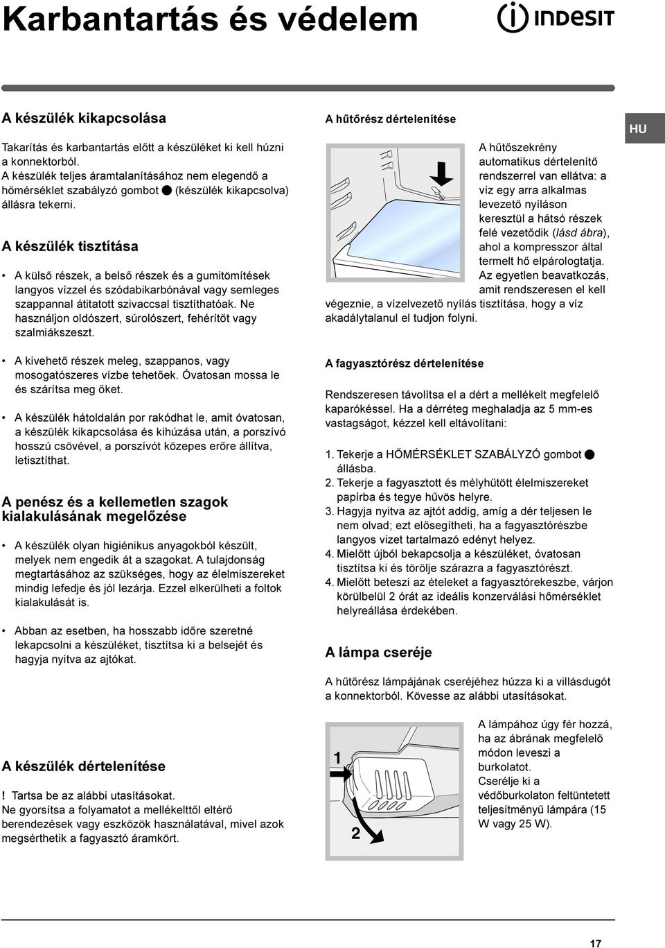 A készülék tisztítása A külsõ részek, a belsõ részek és a gumitömítések langyos vízzel és szódabikarbónával vagy semleges szappannal átitatott szivaccsal tisztíthatóak.