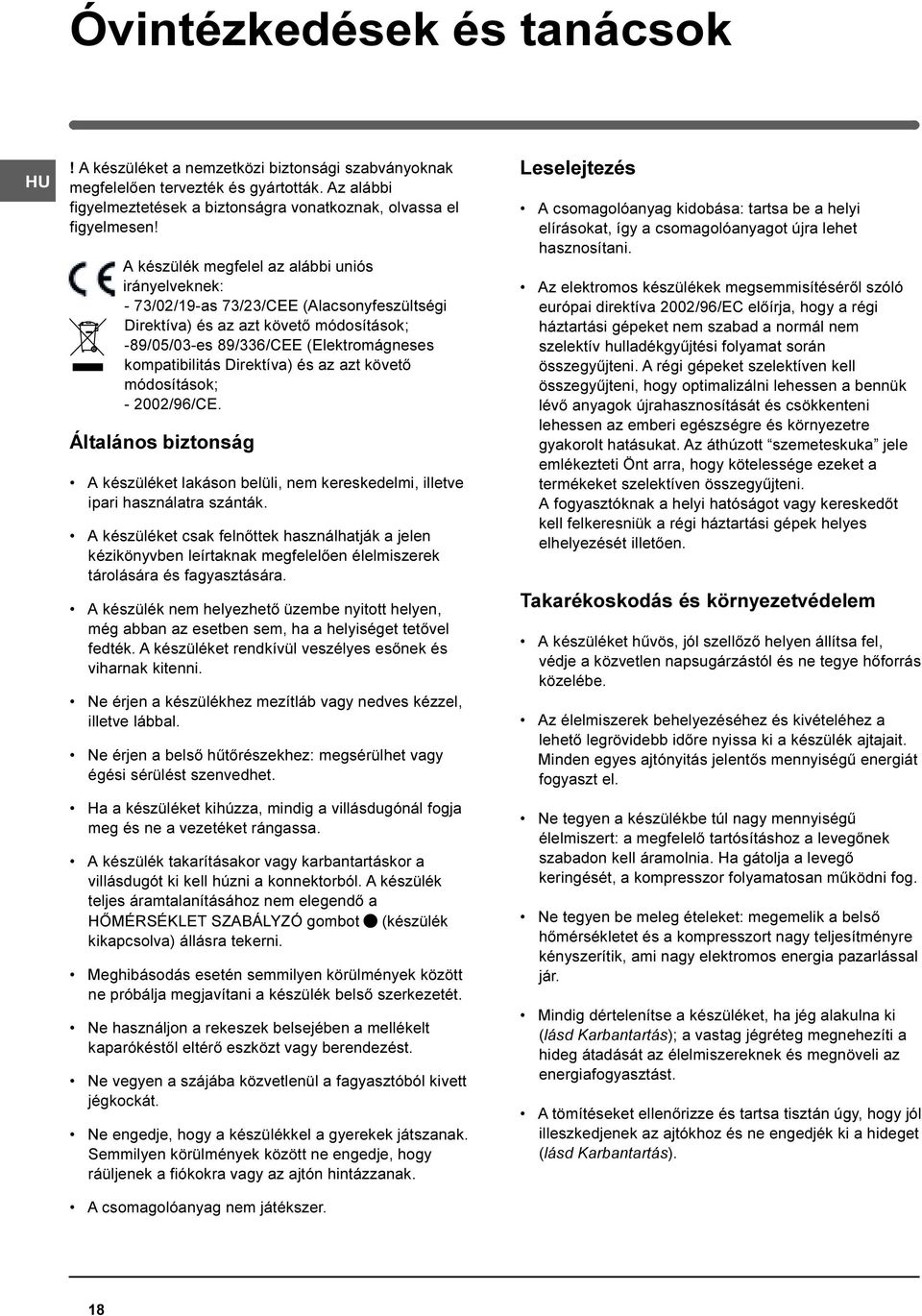 Direktíva) és az azt követõ módosítások; - 2002/96/CE. Általános biztonság A készüléket lakáson belüli, nem kereskedelmi, illetve ipari használatra szánták.