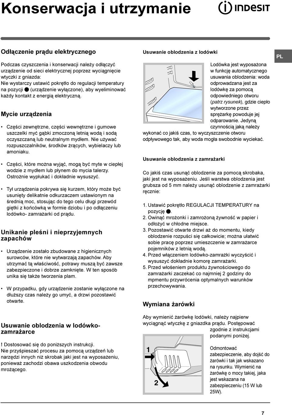 Mycie urz¹dzenia Czêœci zewnêtrzne, czêœci wewnêtrzne i gumowe uszczelki myæ g¹bki zmoczon¹ letni¹ wod¹ i sod¹ oczyszczan¹ lub neutralnym myd³em.