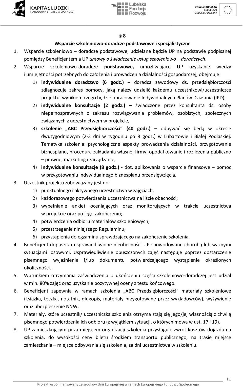 Wsparcie szkoleniowo-doradcze podstawowe, umożliwiające UP uzyskanie wiedzy i umiejętności potrzebnych do założenia i prowadzenia działalności gospodarczej, obejmuje: 1) indywidualne doradztwo (6