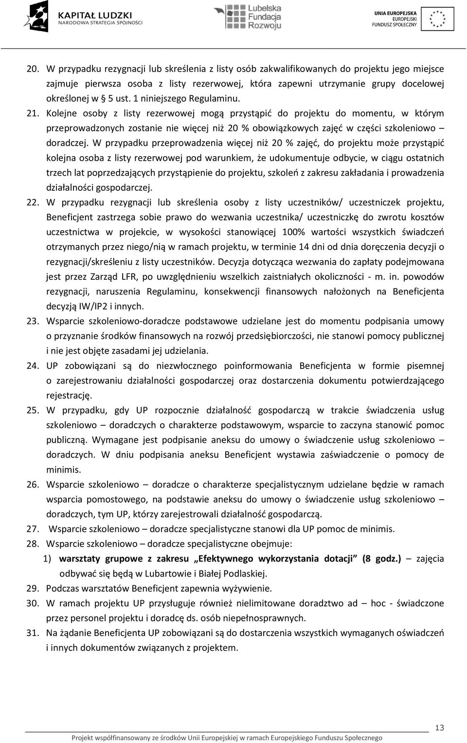 Kolejne osoby z listy rezerwowej mogą przystąpić do projektu do momentu, w którym przeprowadzonych zostanie nie więcej niż 20 % obowiązkowych zajęć w części szkoleniowo doradczej.