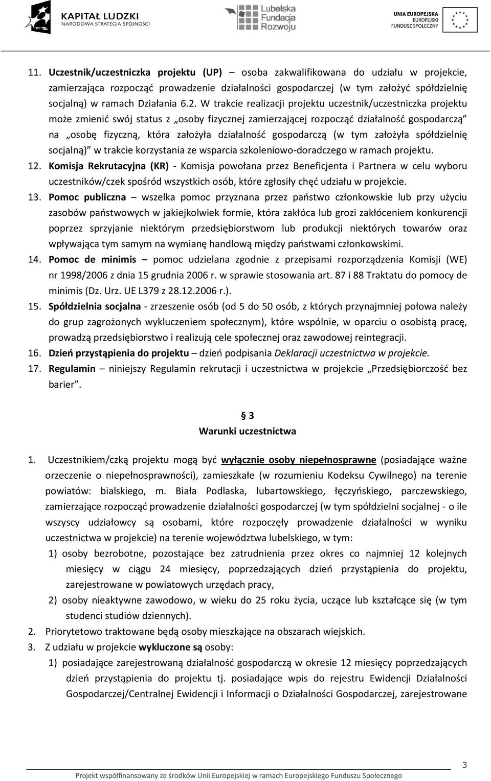 W trakcie realizacji projektu uczestnik/uczestniczka projektu może zmienić swój status z osoby fizycznej zamierzającej rozpocząć działalność gospodarczą na osobę fizyczną, która założyła działalność