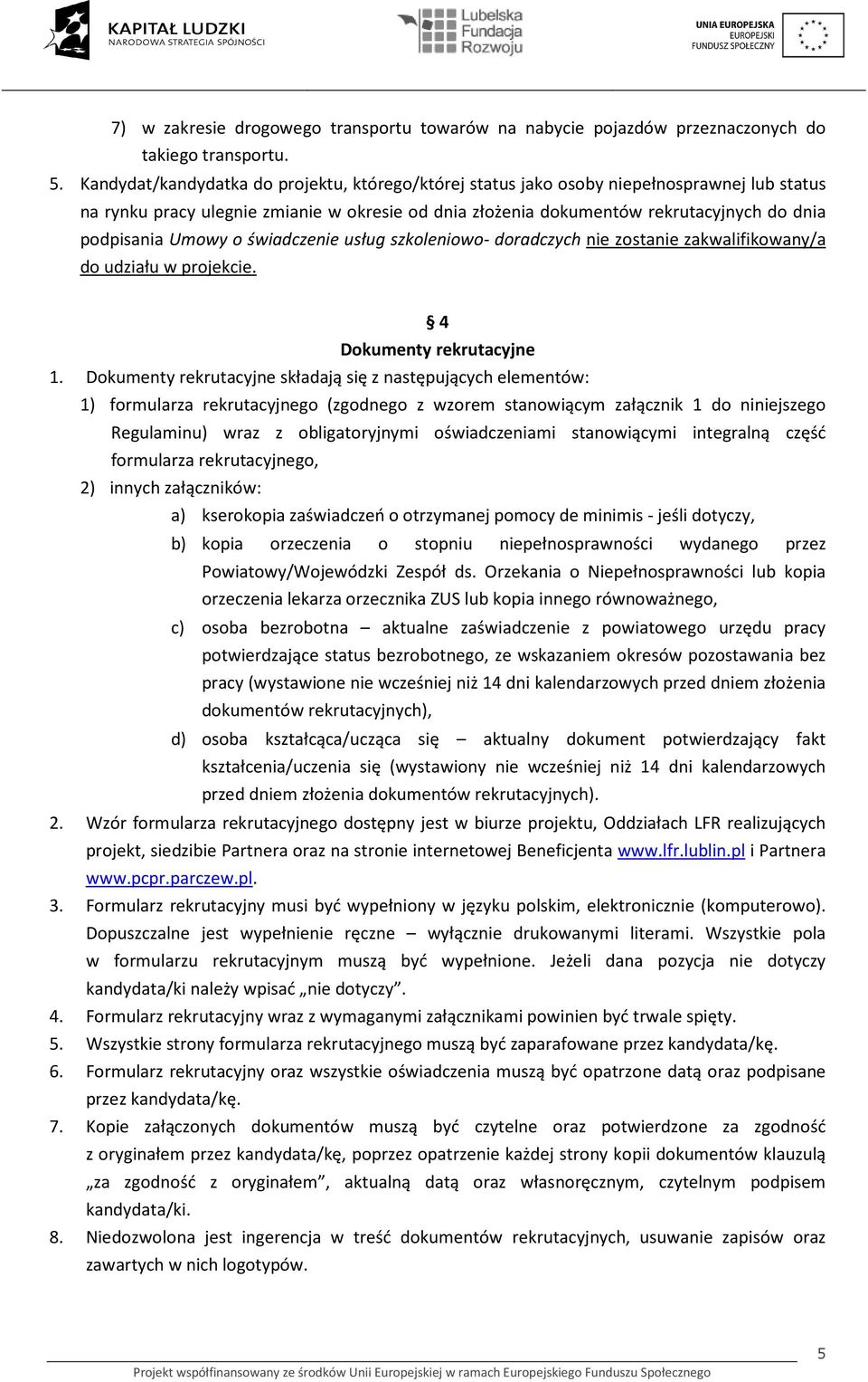 Umowy o świadczenie usług szkoleniowo- doradczych nie zostanie zakwalifikowany/a do udziału w projekcie. 4 Dokumenty rekrutacyjne 1.