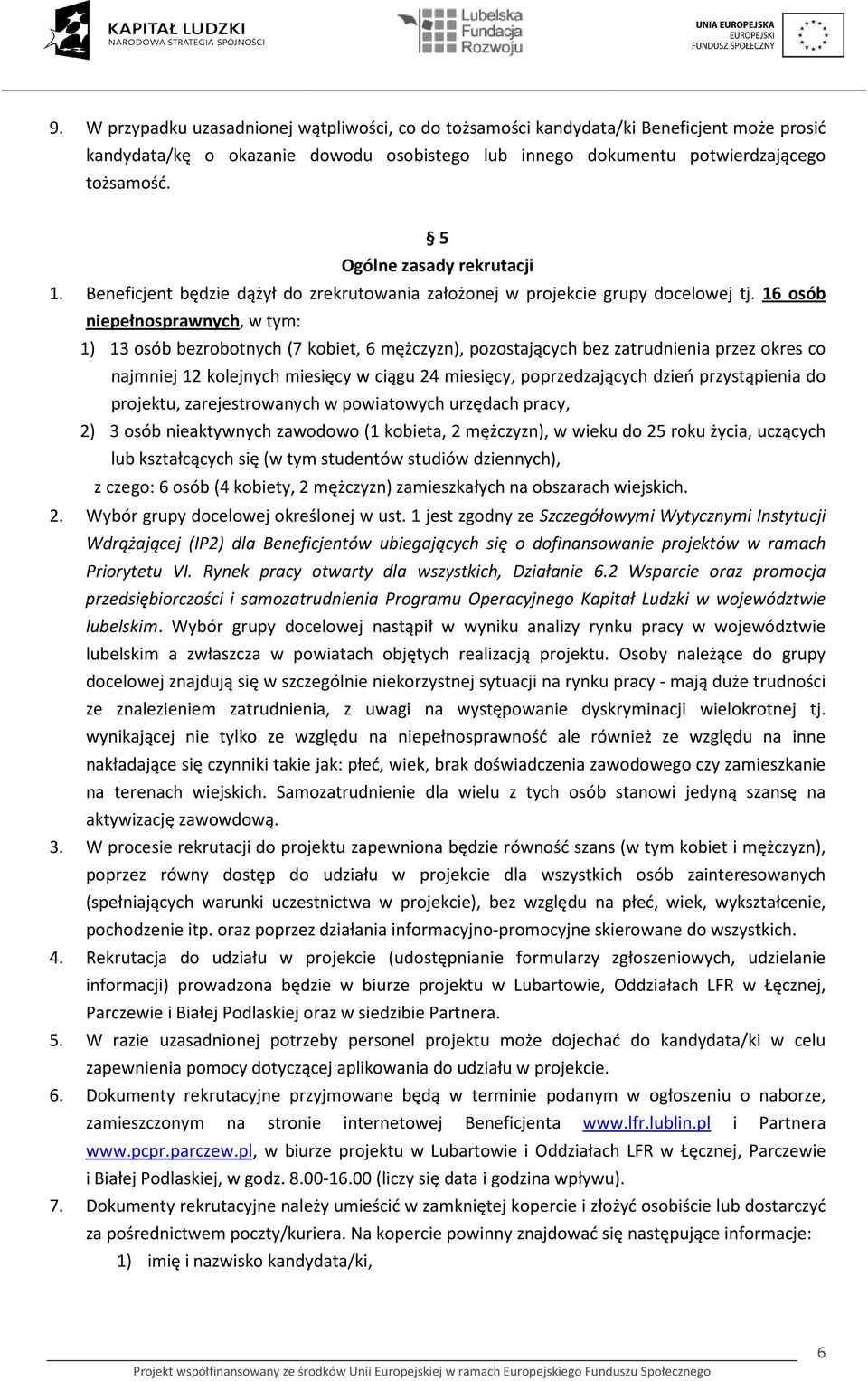 16 osób niepełnosprawnych, w tym: 1) 13 osób bezrobotnych (7 kobiet, 6 mężczyzn), pozostających bez zatrudnienia przez okres co najmniej 12 kolejnych miesięcy w ciągu 24 miesięcy, poprzedzających