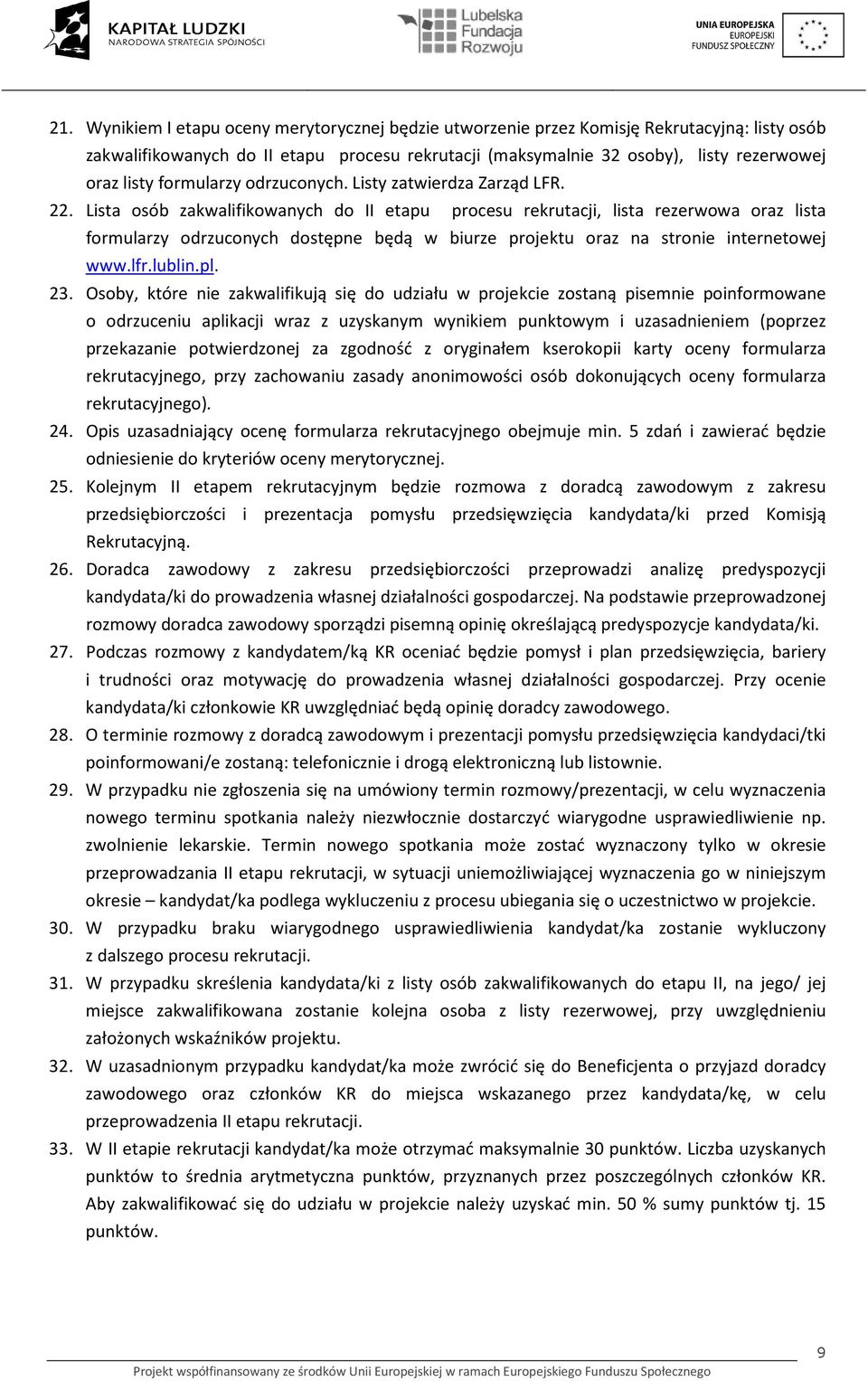 Lista osób zakwalifikowanych do II etapu procesu rekrutacji, lista rezerwowa oraz lista formularzy odrzuconych dostępne będą w biurze projektu oraz na stronie internetowej www.lfr.lublin.pl. 23.