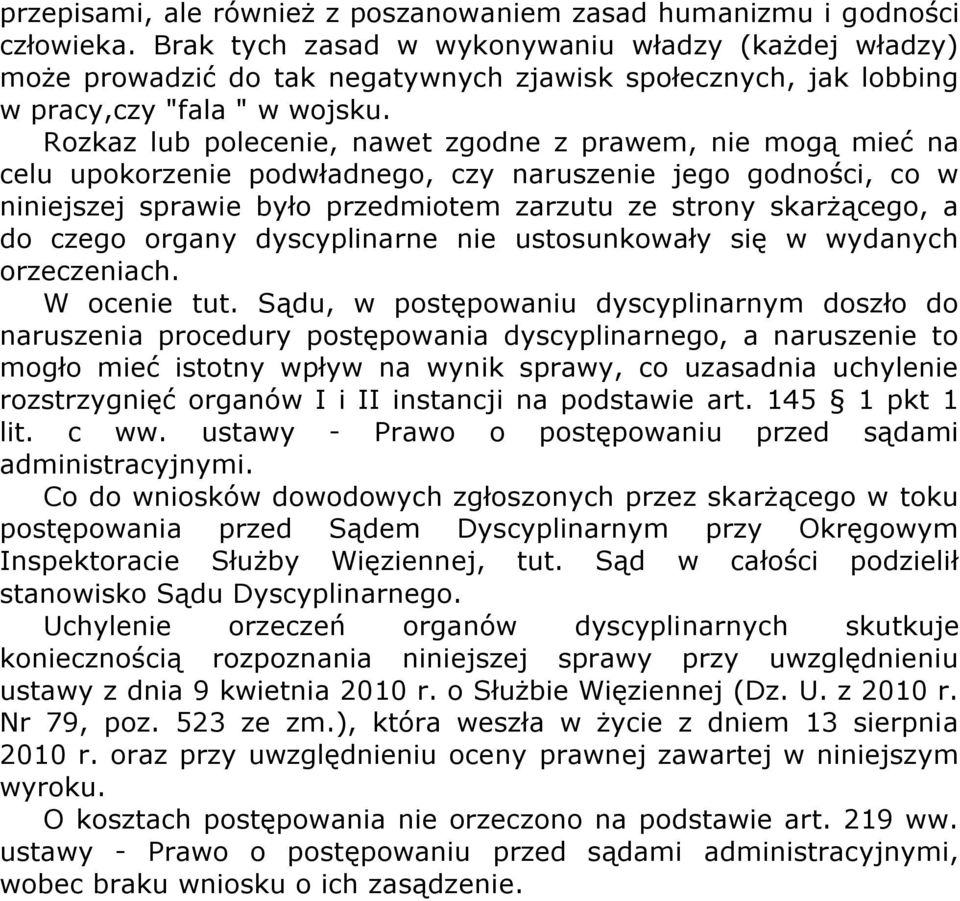 Rozkaz lub polecenie, nawet zgodne z prawem, nie mogą mieć na celu upokorzenie podwładnego, czy naruszenie jego godności, co w niniejszej sprawie było przedmiotem zarzutu ze strony skarżącego, a do