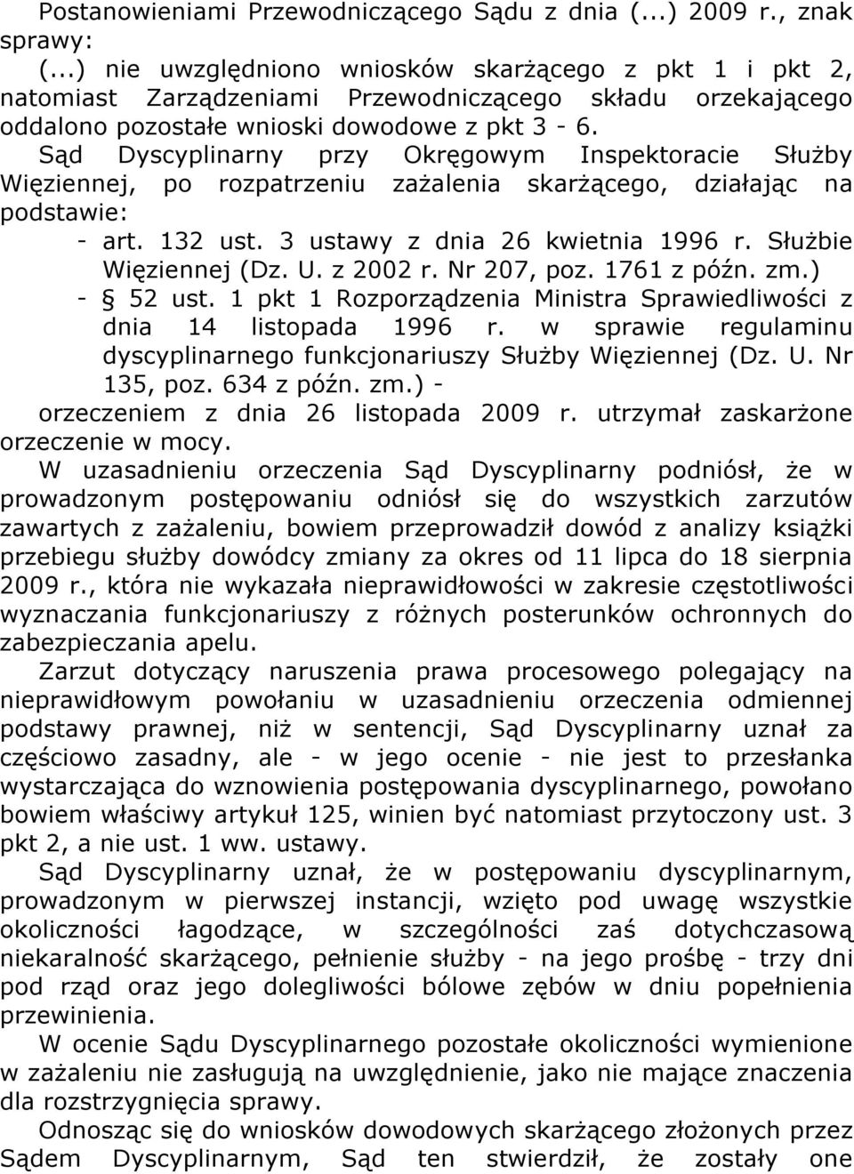 Sąd Dyscyplinarny przy Okręgowym Inspektoracie Służby Więziennej, po rozpatrzeniu zażalenia skarżącego, działając na podstawie: - art. 132 ust. 3 ustawy z dnia 26 kwietnia 1996 r.