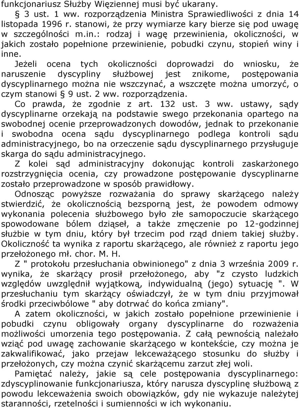 Jeżeli ocena tych okoliczności doprowadzi do wniosku, że naruszenie dyscypliny służbowej jest znikome, postępowania dyscyplinarnego można nie wszczynać, a wszczęte można umorzyć, o czym stanowi 9 ust.