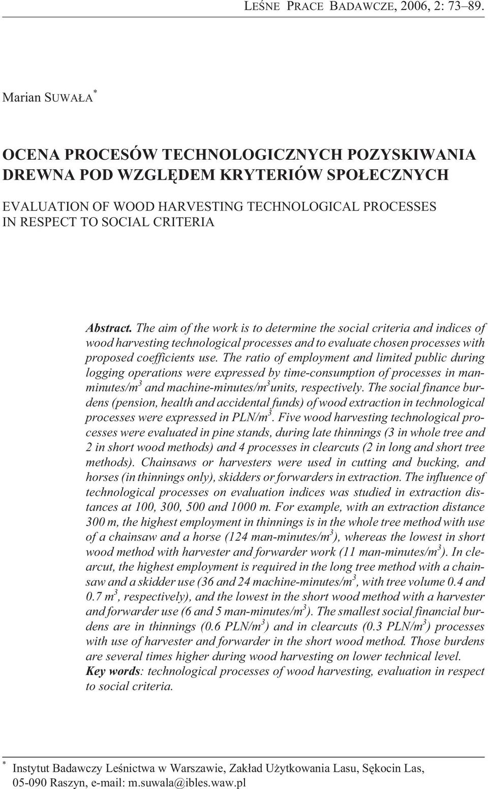 The aim of the work is to determine the social criteria and indices of wood harvesting technological processes and to evaluate chosen processes with proposed coefficients use.