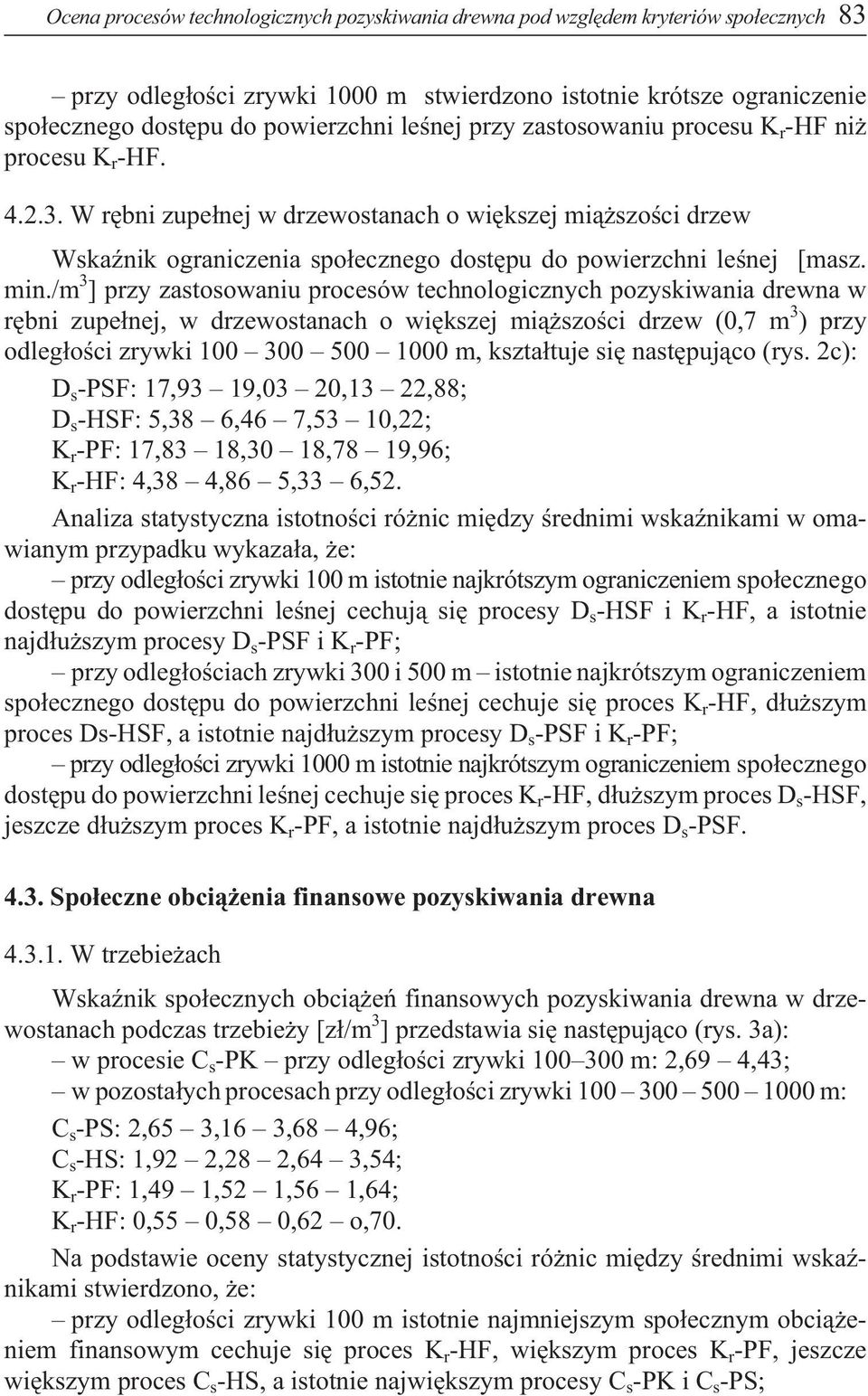 min./m 3 ] przy zastosowaniu procesów technologicznych pozyskiwania drewna w rêbni zupe³nej, w drzewostanach o wiêkszej mi¹ szoœci drzew (,7 m 3 ) przy odleg³oœci zrywki 1 3 5 1 m, kszta³tuje siê