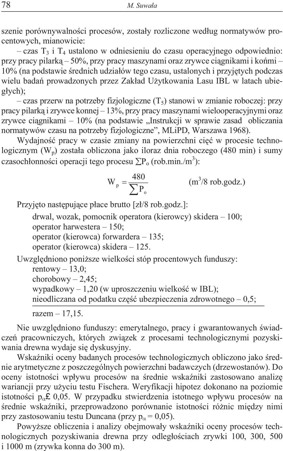 latach ubieg³ych); czas przerw na potrzeby fizjologiczne (T 5 ) stanowi w zmianie roboczej: przy pracy pilark¹ i zrywce konnej 13%, przy pracy maszynami wielooperacyjnymi oraz zrywce ci¹gnikami 1%