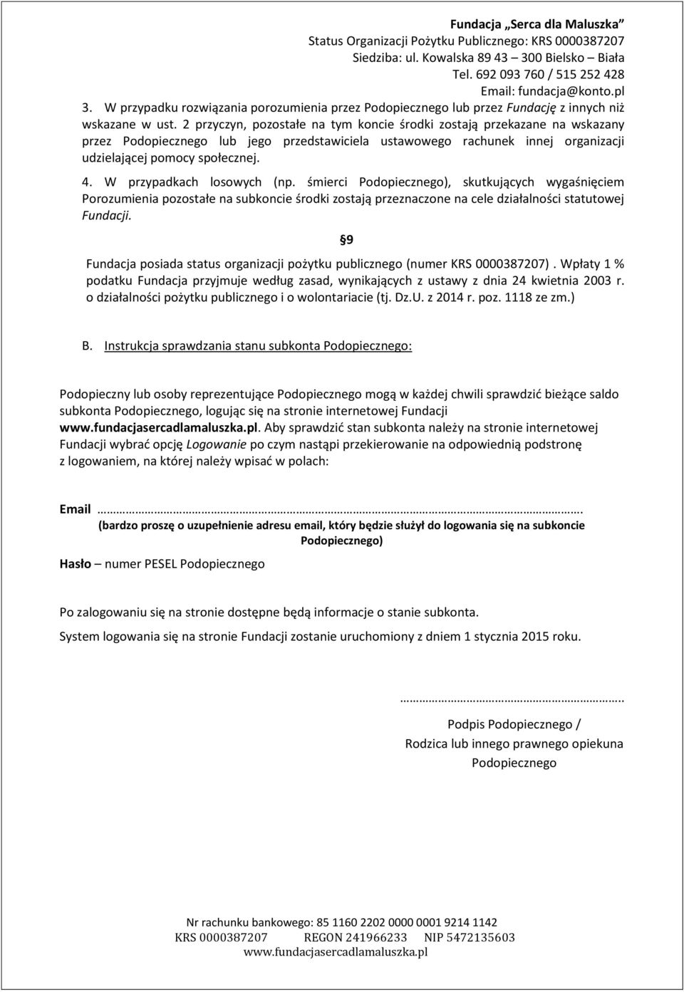 W przypadkach losowych (np. śmierci Podopiecznego), skutkujących wygaśnięciem Porozumienia pozostałe na subkoncie środki zostają przeznaczone na cele działalności statutowej Fundacji.